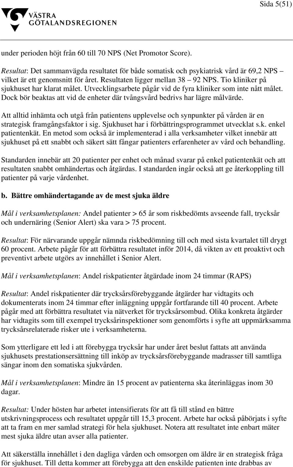 Dock bör beaktas att vid de enheter där tvångsvård bedrivs har lägre målvärde. Att alltid inhämta och utgå från patientens upplevelse och synpunkter på vården är en strategisk framgångsfaktor i sig.