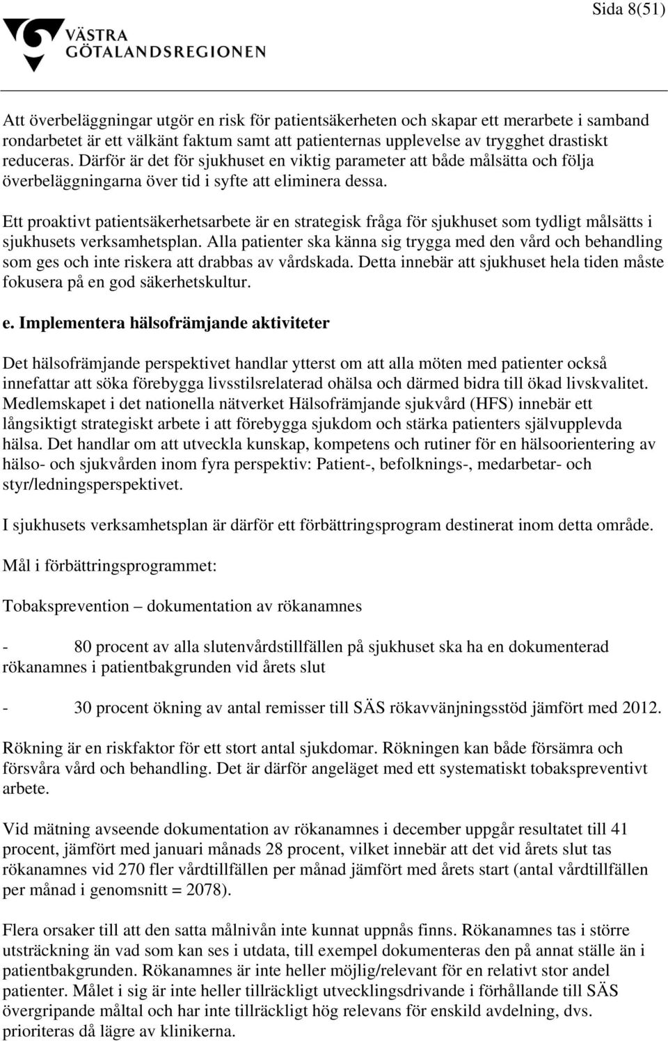 Ett proaktivt patientsäkerhetsarbete är en strategisk fråga för sjukhuset som tydligt målsätts i sjukhusets verksamhetsplan.