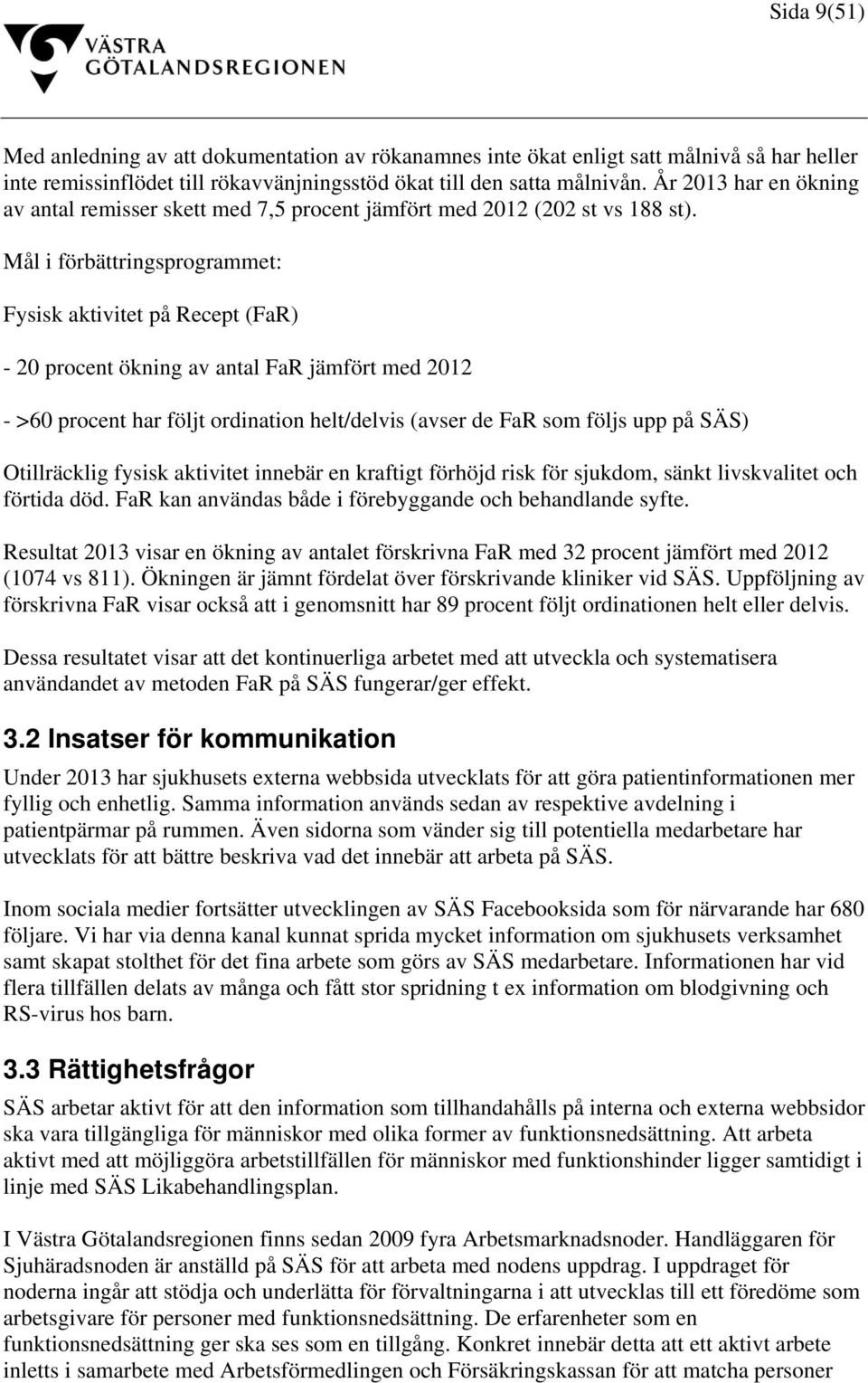 Mål i förbättringsprogrammet: Fysisk aktivitet på Recept (FaR) - 20 procent ökning av antal FaR jämfört med 2012 - >60 procent har följt ordination helt/delvis (avser de FaR som följs upp på SÄS)