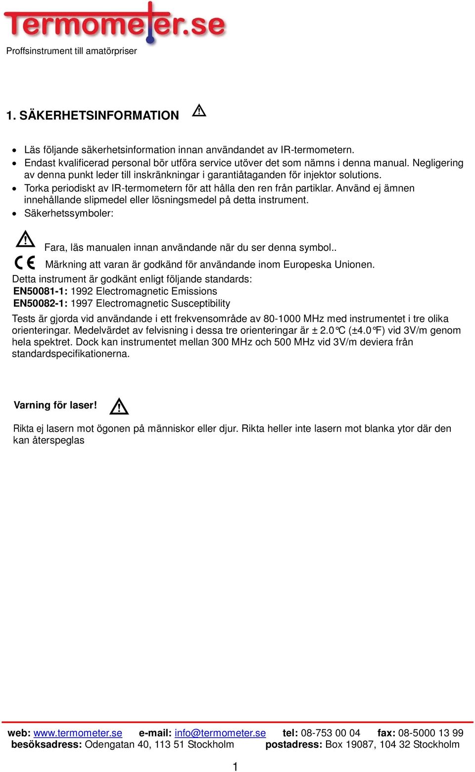 Använd ej ämnen innehållande slipmedel eller lösningsmedel på detta instrument. Säkerhetssymboler: Fara, läs manualen innan användande när du ser denna symbol.