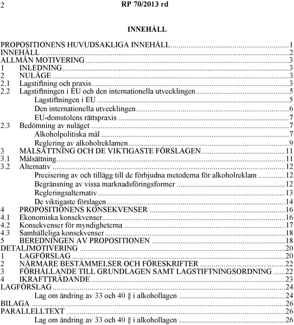 ..9 3 MÅLSÄTTNING OCH DE VIKTIGASTE FÖRSLAGEN...11 3.1 Målsättning...11 3.2 Alternativ...12 Precisering av och tillägg till de förbjudna metoderna för alkoholreklam.