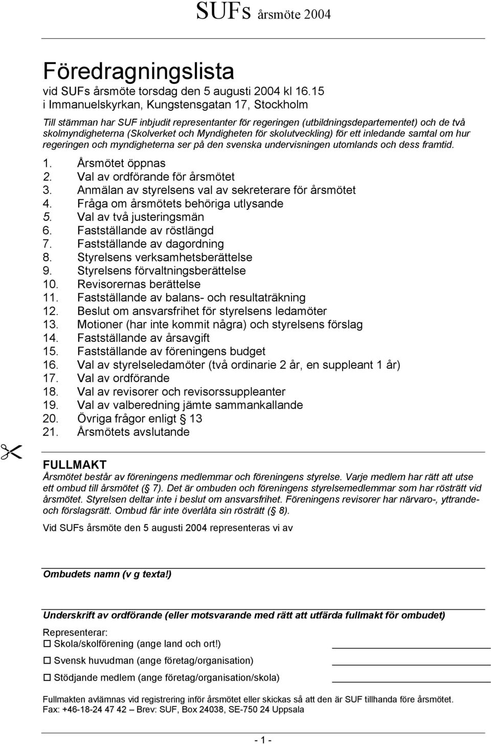 skolutveckling) för ett inledande samtal om hur regeringen och myndigheterna ser på den svenska undervisningen utomlands och dess framtid. 1. Årsmötet öppnas 2. Val av ordförande för årsmötet 3.