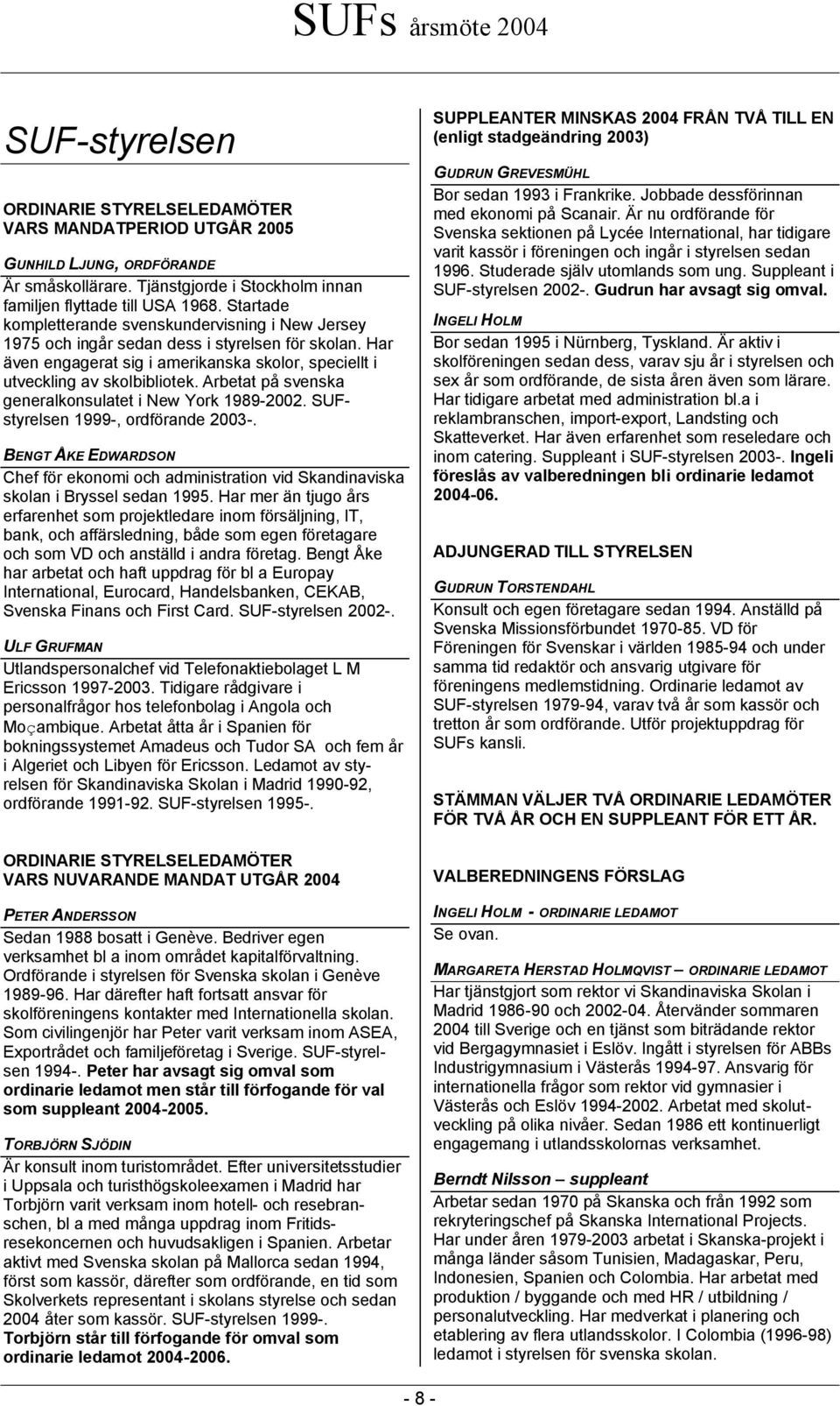 Arbetat på svenska generalkonsulatet i New York 1989-2002. SUFstyrelsen 1999-, ordförande 2003-. BENGT ÅKE EDWARDSON Chef för ekonomi och administration vid Skandinaviska skolan i Bryssel sedan 1995.