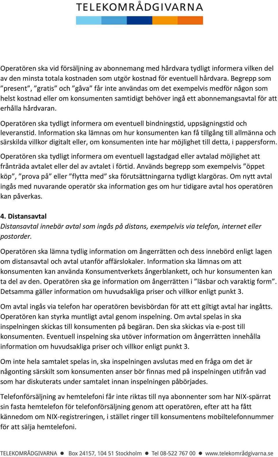 Operatören ska tydligt informera om eventuell bindningstid, uppsägningstid och leveranstid.