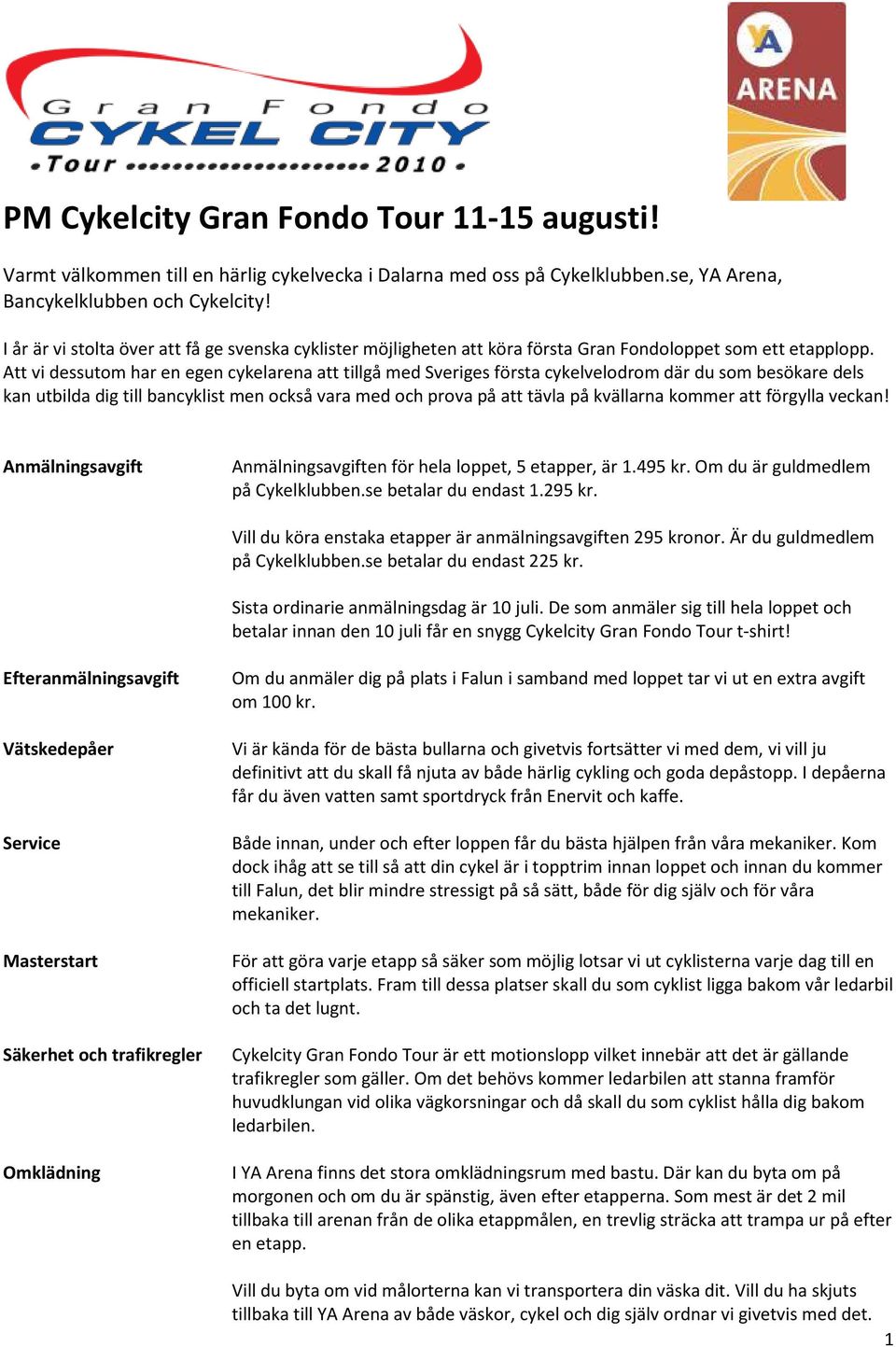 Att vi dessutom har en egen cykelarena att tillgå med Sveriges första cykelvelodrom där du som besökare dels kan utbilda dig till bancyklist men också vara med och prova på att tävla på kvällarna