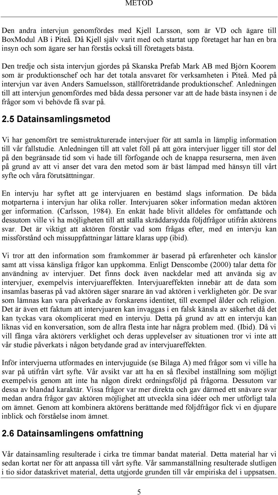 Den tredje och sista intervjun gjordes på Skanska Prefab Mark AB med Björn Koorem som är produktionschef och har det totala ansvaret för verksamheten i Piteå.