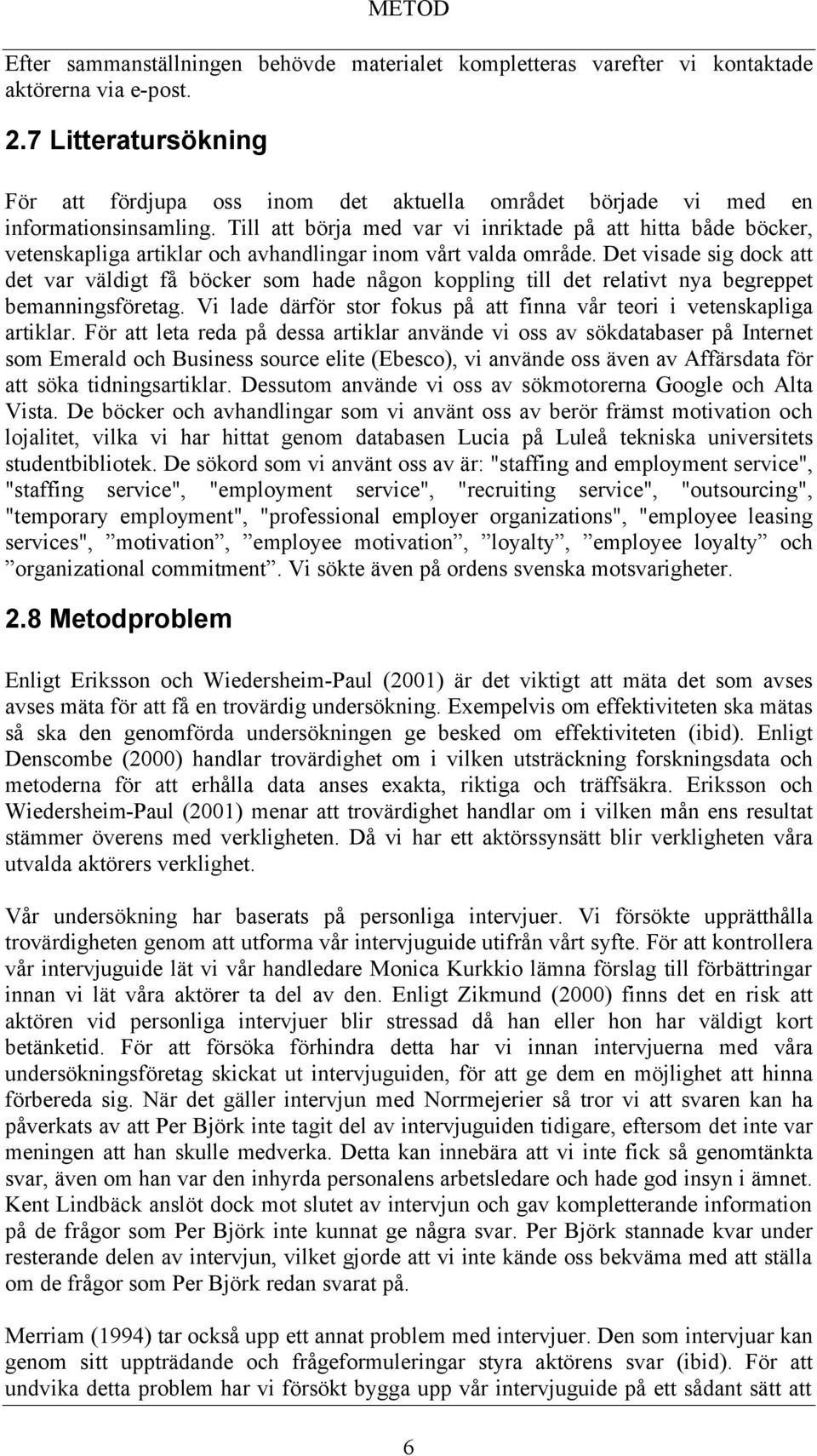 Till att börja med var vi inriktade på att hitta både böcker, vetenskapliga artiklar och avhandlingar inom vårt valda område.