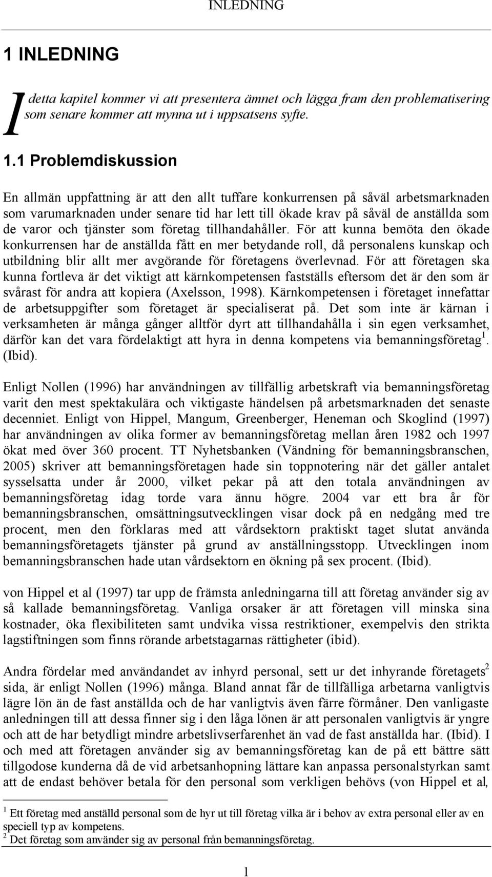 1 Problemdiskussion En allmän uppfattning är att den allt tuffare konkurrensen på såväl arbetsmarknaden som varumarknaden under senare tid har lett till ökade krav på såväl de anställda som de varor