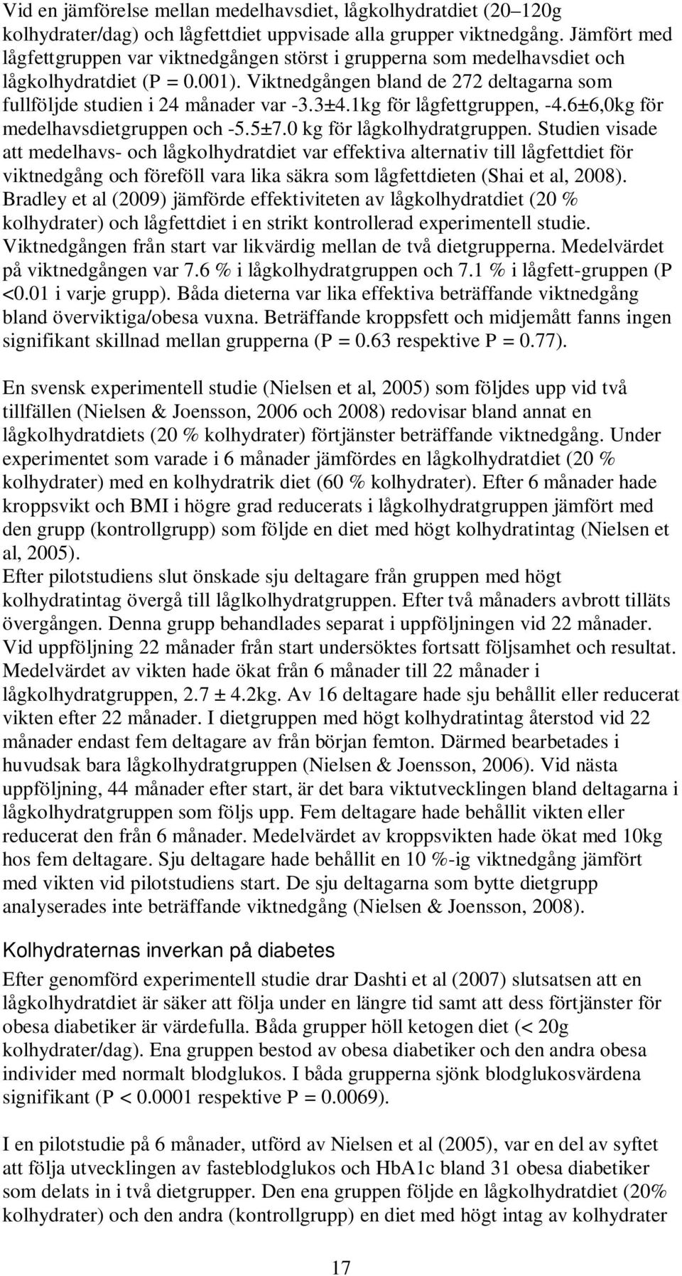 3±4.1kg för lågfettgruppen, -4.6±6,0kg för medelhavsdietgruppen och -5.5±7.0 kg för lågkolhydratgruppen.