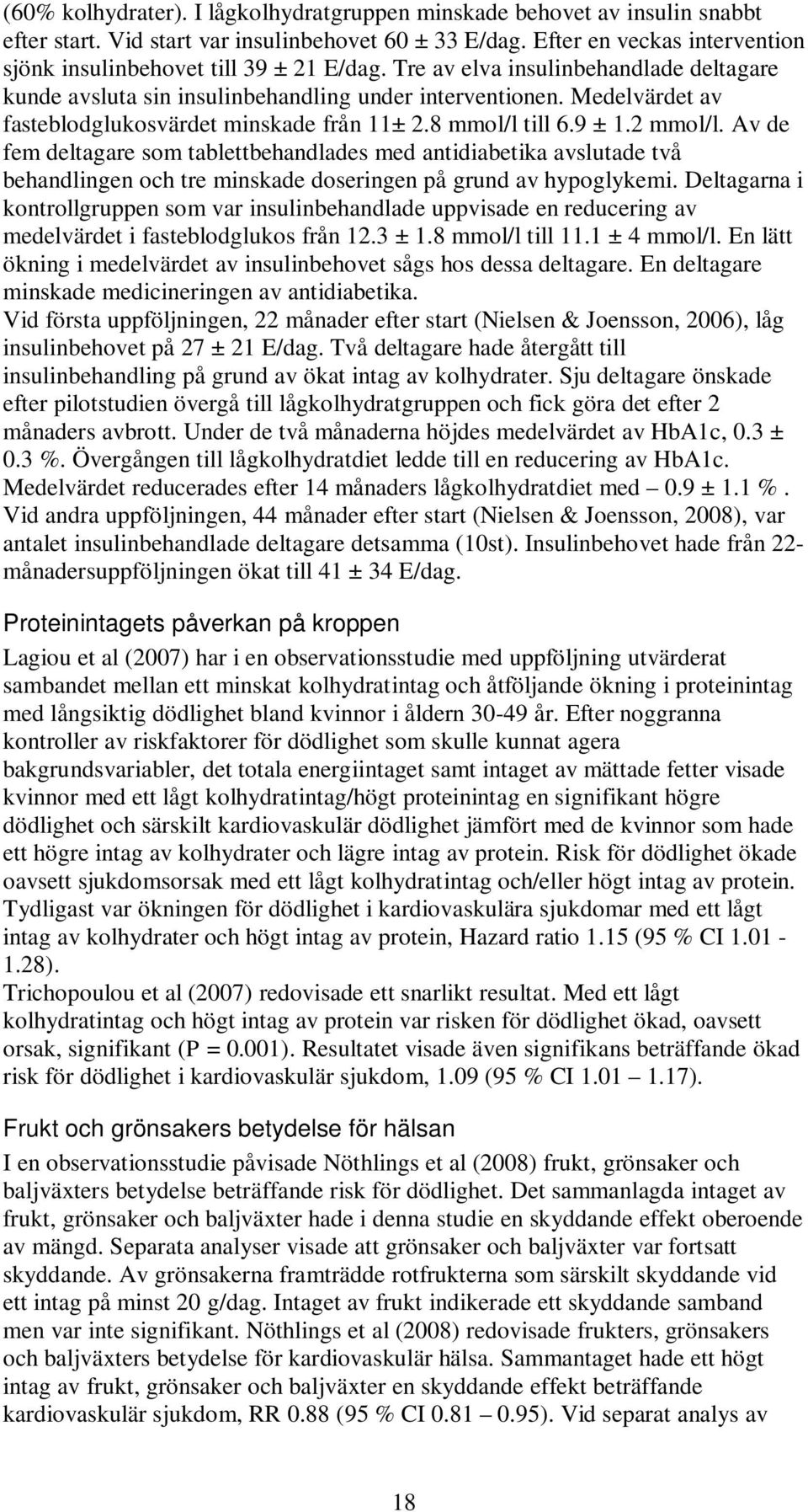 Medelvärdet av fasteblodglukosvärdet minskade från 11± 2.8 mmol/l till 6.9 ± 1.2 mmol/l.