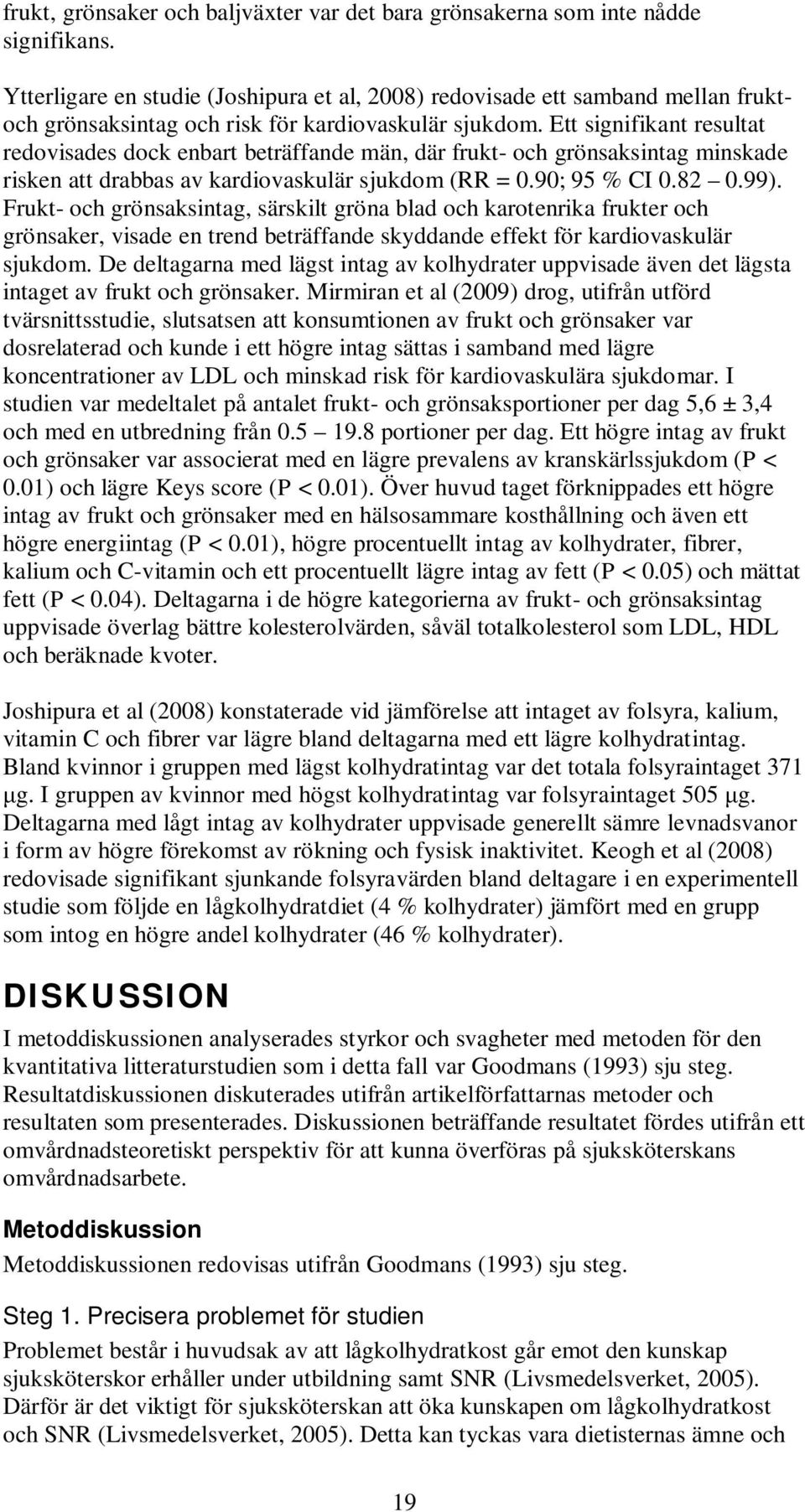 Ett signifikant resultat redovisades dock enbart beträffande män, där frukt- och grönsaksintag minskade risken att drabbas av kardiovaskulär sjukdom (RR = 0.90; 95 % CI 0.82 0.99).