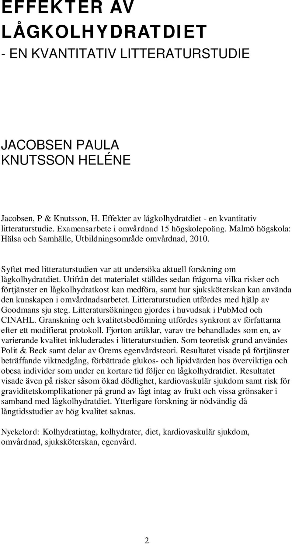 Utifrån det materialet ställdes sedan frågorna vilka risker och förtjänster en lågkolhydratkost kan medföra, samt hur sjuksköterskan kan använda den kunskapen i omvårdnadsarbetet.