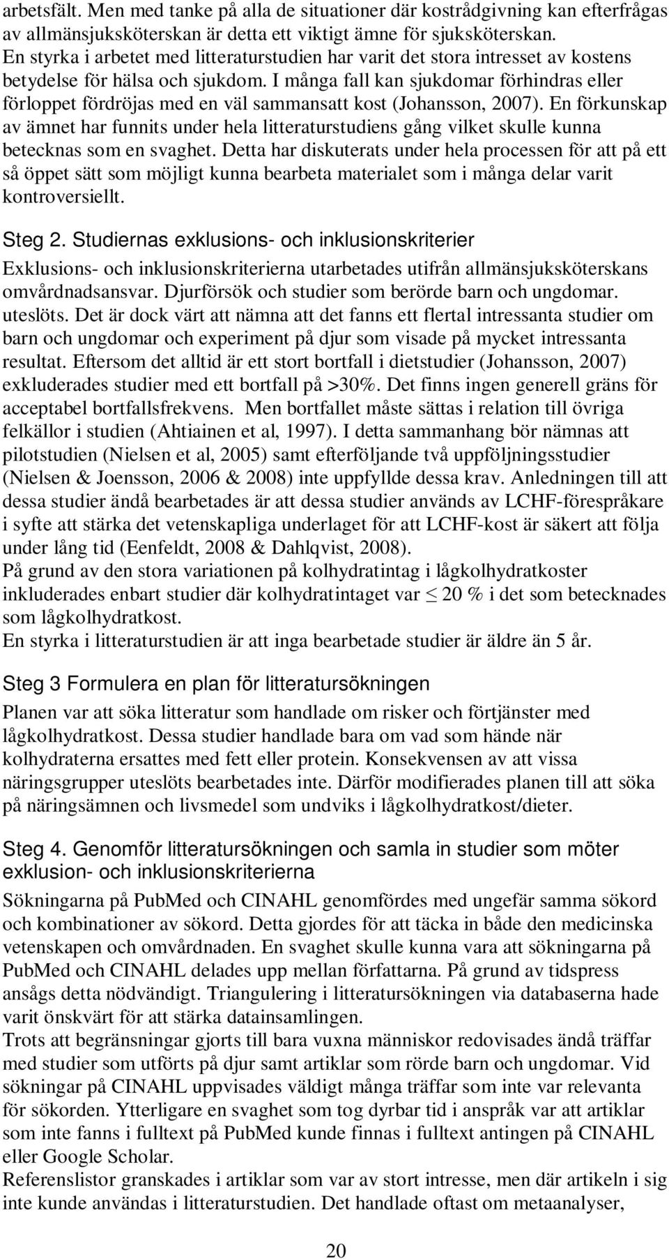 I många fall kan sjukdomar förhindras eller förloppet fördröjas med en väl sammansatt kost (Johansson, 2007).