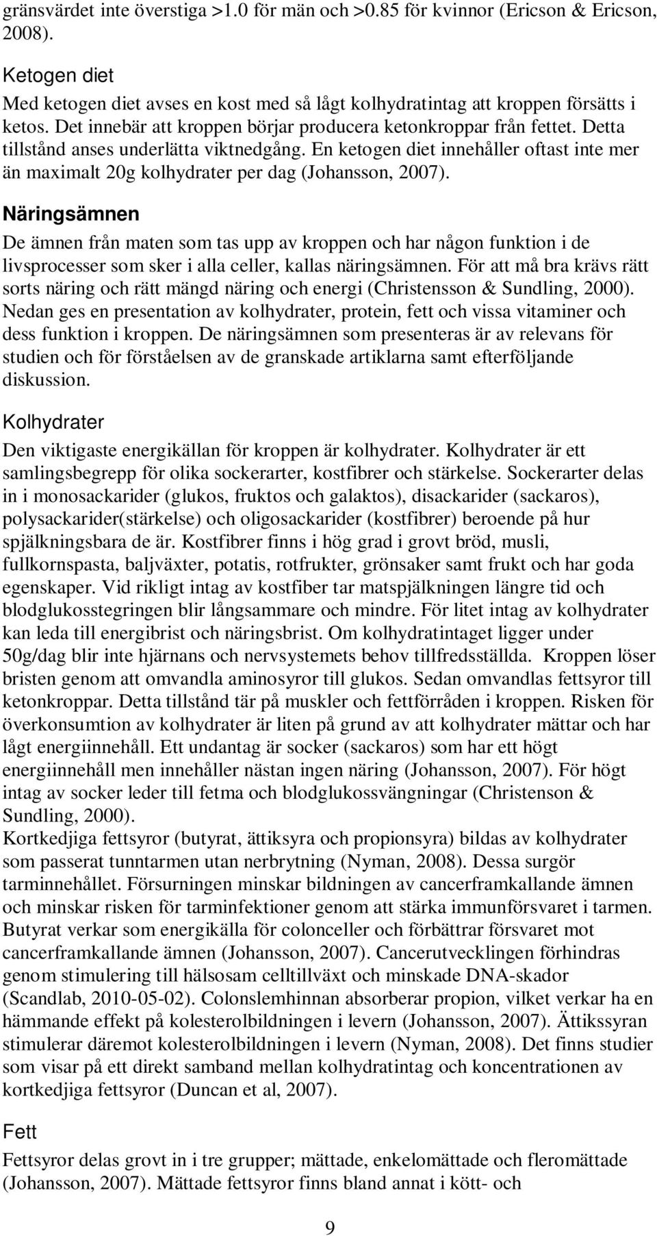 En ketogen diet innehåller oftast inte mer än maximalt 20g kolhydrater per dag (Johansson, 2007).