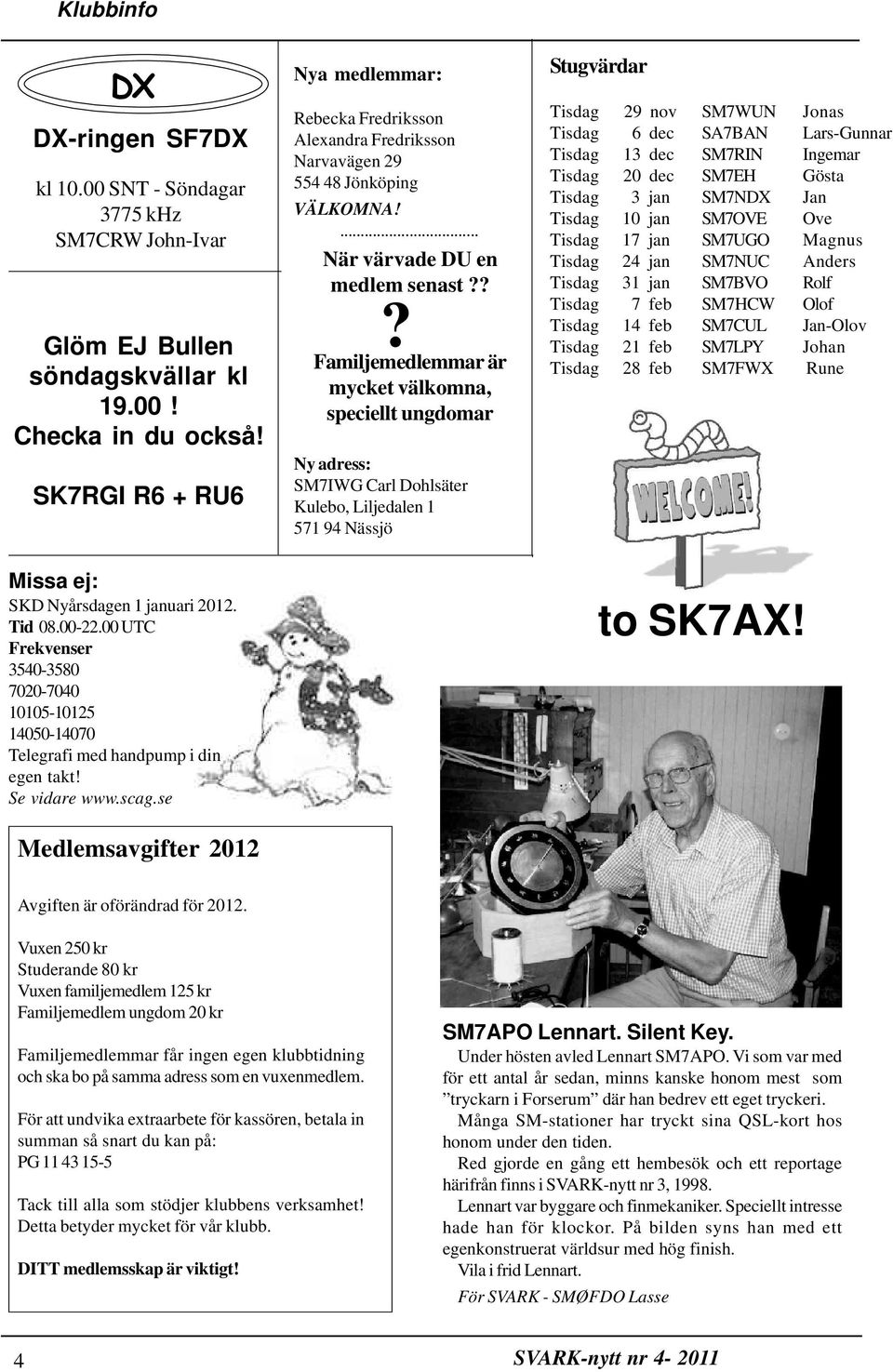 se Medlemsavgifter 2012 Nya medlemmar: Rebecka Fredriksson Alexandra Fredriksson Narvavägen 29 554 48 Jönköping VÄLKOMNA!... När värvade DU en medlem senast?