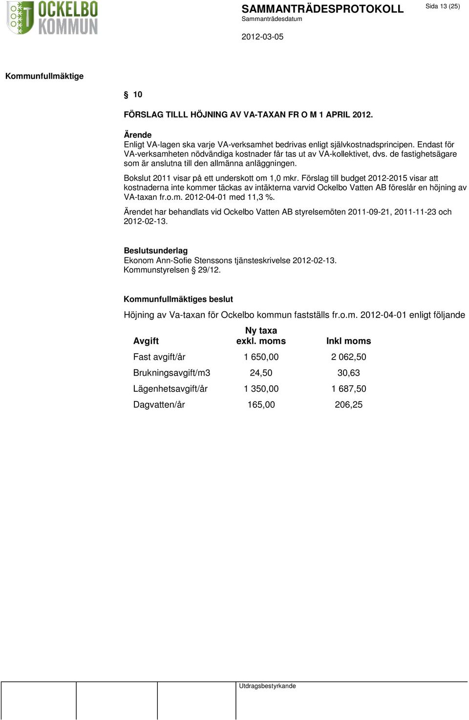 Förslag till budget 2012-2015 visar att kostnaderna inte kommer täckas av intäkterna varvid Ockelbo Vatten AB föreslår en höjning av VA-taxan fr.o.m. 2012-04-01 med 11,3 %.