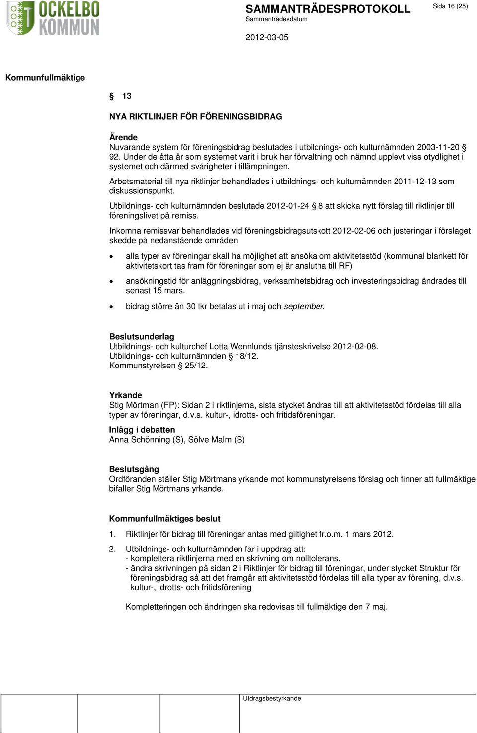 Arbetsmaterial till nya riktlinjer behandlades i utbildnings- och kulturnämnden 2011-12-13 som diskussionspunkt.