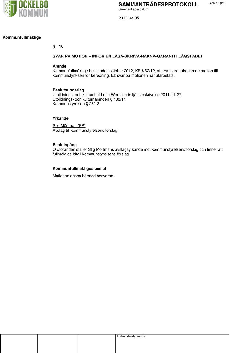 Utbildnings- och kulturnämnden 100/11. Kommunstyrelsen 26/12. Yrkande Stig Mörtman (FP) Avslag till kommunstyrelsens förslag.