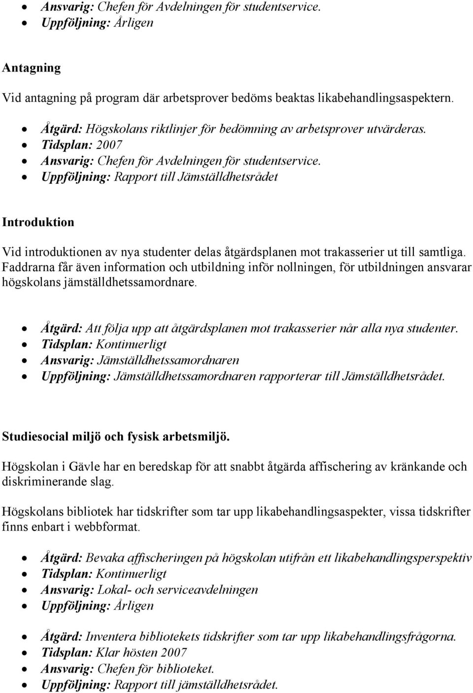 Uppföljning: Rapport till Jämställdhetsrådet Introduktion Vid introduktionen av nya studenter delas åtgärdsplanen mot trakasserier ut till samtliga.