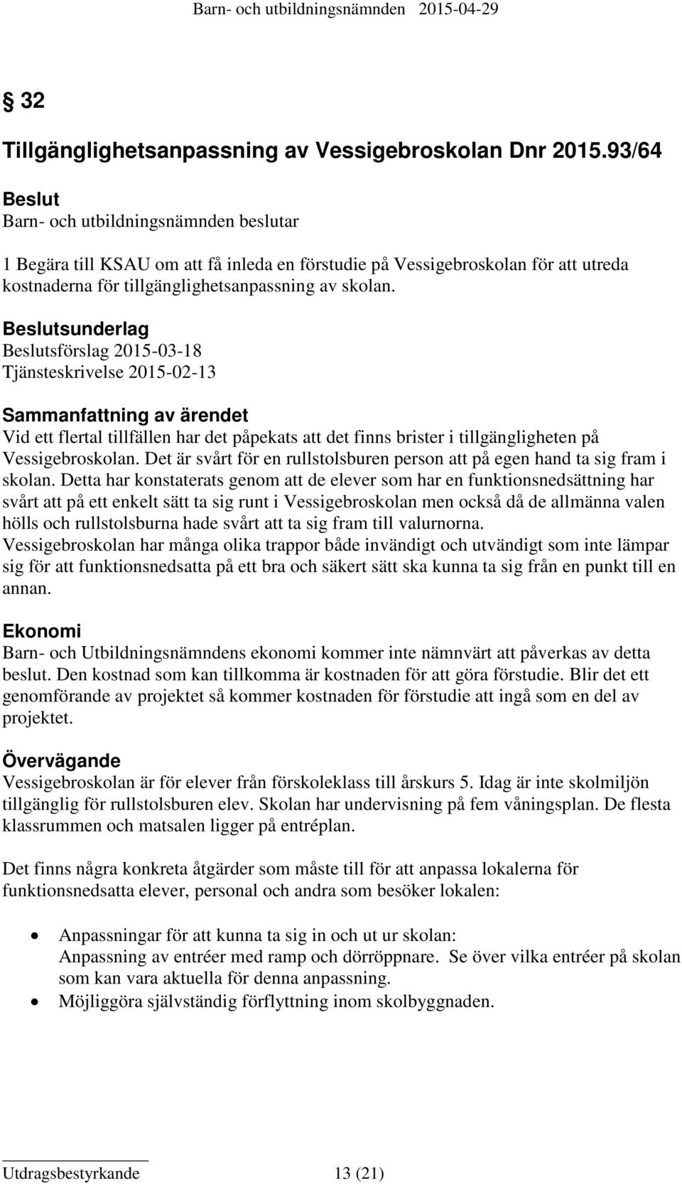 Beslutsunderlag Beslutsförslag 2015-03-18 Tjänsteskrivelse 2015-02-13 Sammanfattning av ärendet Vid ett flertal tillfällen har det påpekats att det finns brister i tillgängligheten på