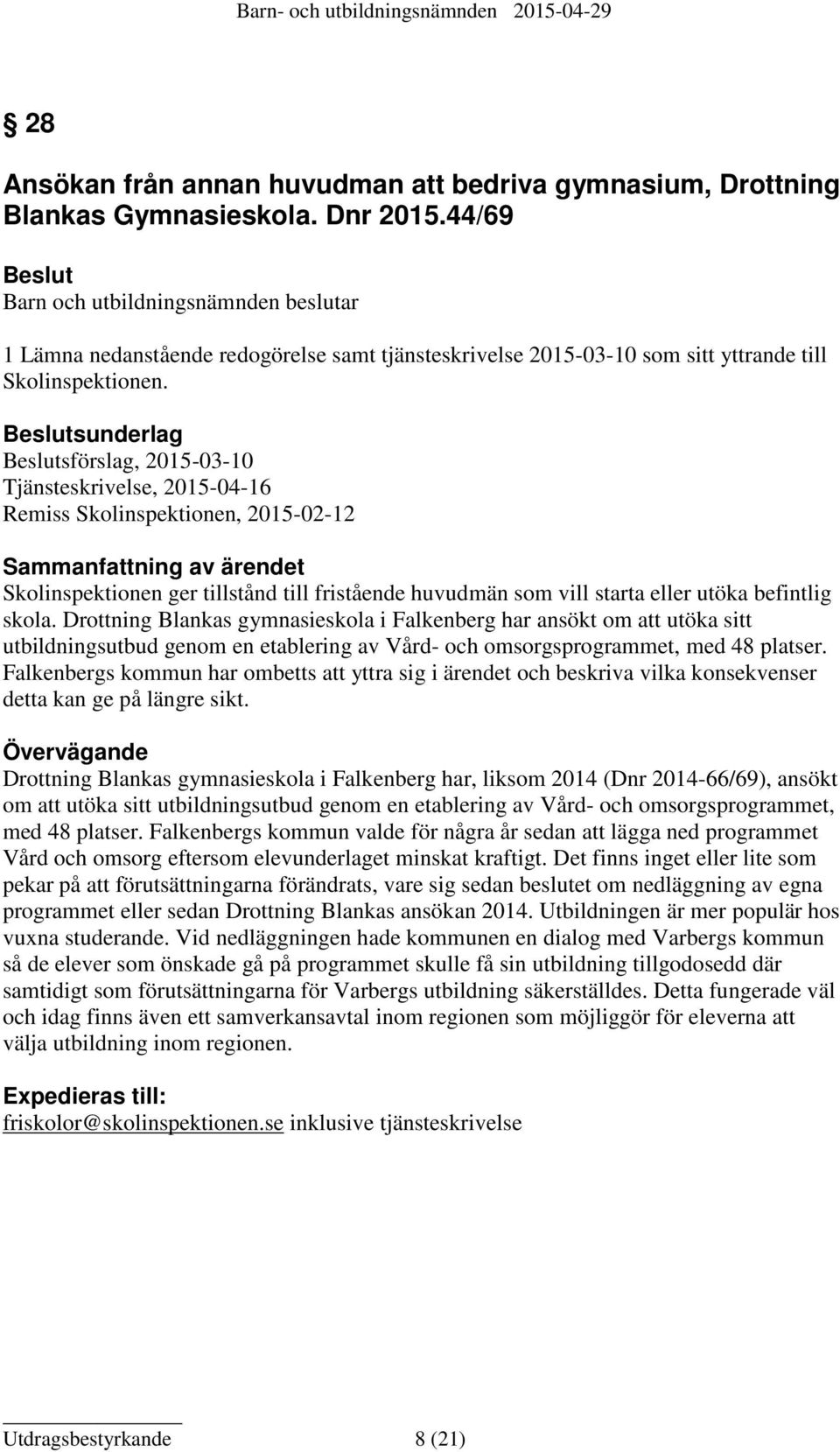 Beslutsunderlag Beslutsförslag, 2015-03-10 Tjänsteskrivelse, 2015-04-16 Remiss Skolinspektionen, 2015-02-12 Sammanfattning av ärendet Skolinspektionen ger tillstånd till fristående huvudmän som vill