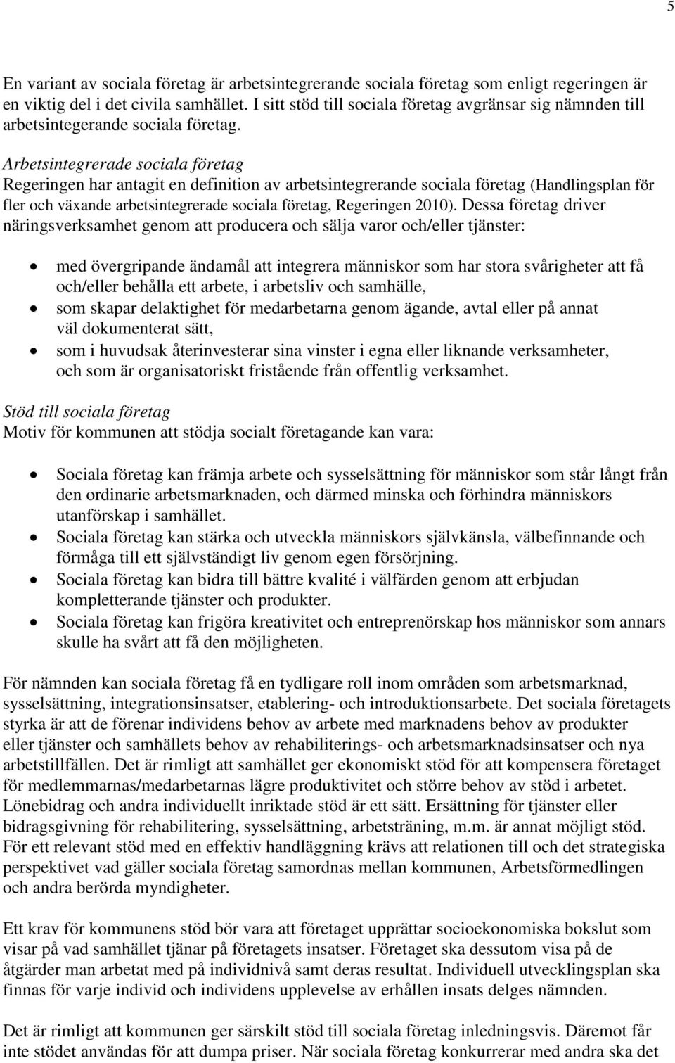 Arbetsintegrerade sociala företag Regeringen har antagit en definition av arbetsintegrerande sociala företag (Handlingsplan för fler och växande arbetsintegrerade sociala företag, Regeringen 2010).