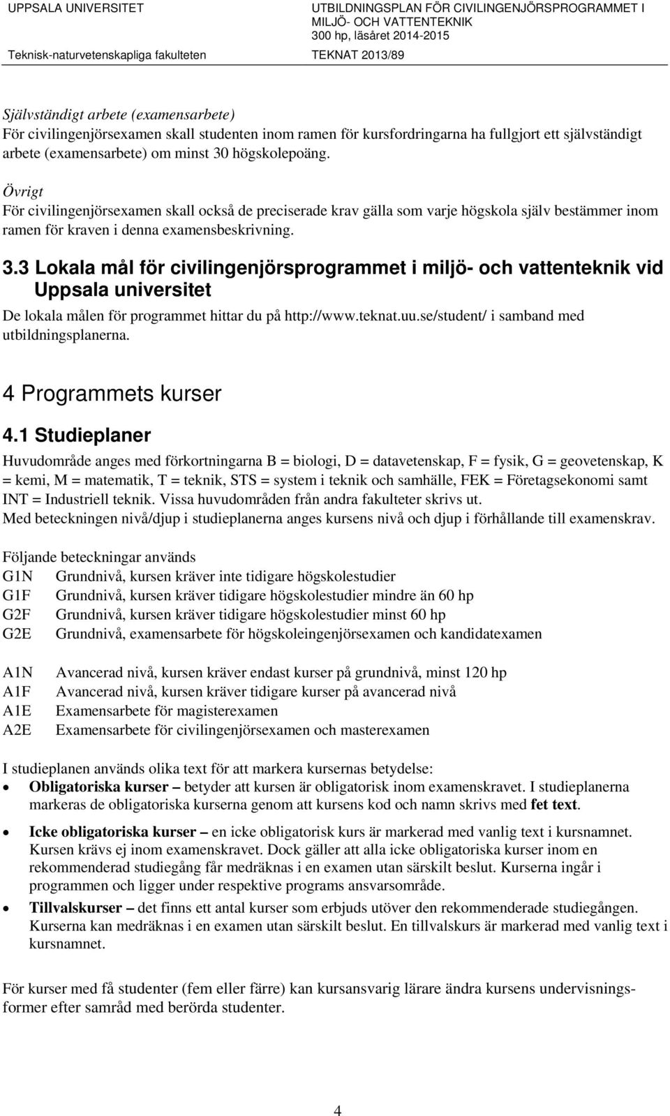 3 Lokala mål för civilingenjörsprogrammet i miljö- och vattenteknik vid Uppsala universitet De lokala målen för programmet hittar du på http://www.teknat.uu.