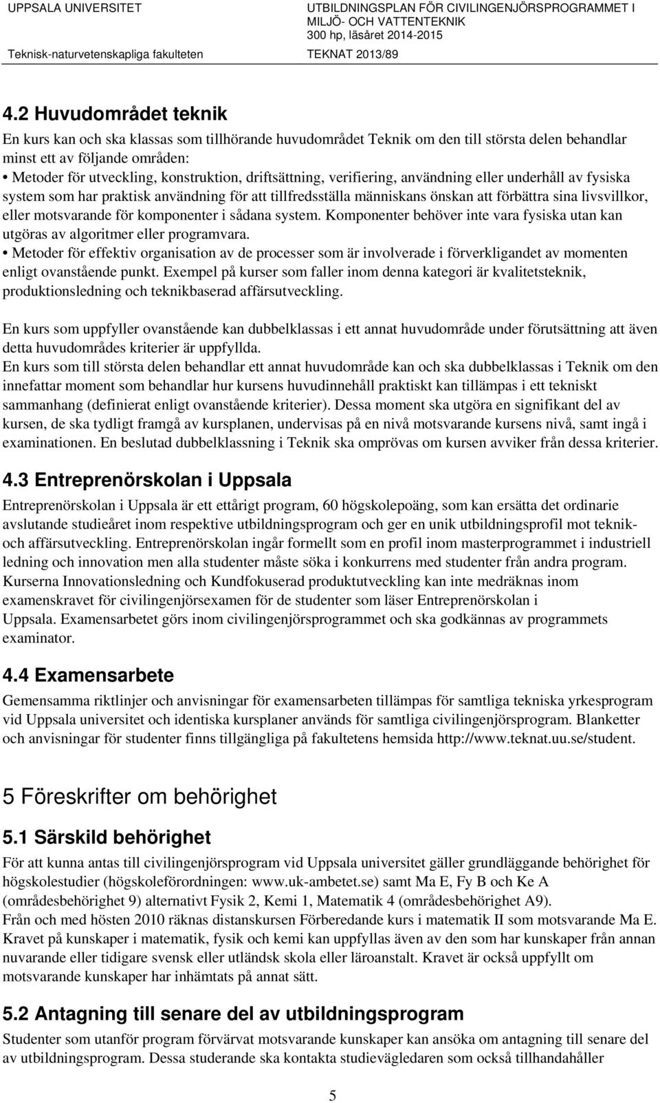 komponenter i sådana system. Komponenter behöver inte vara fysiska utan kan utgöras av algoritmer eller programvara.