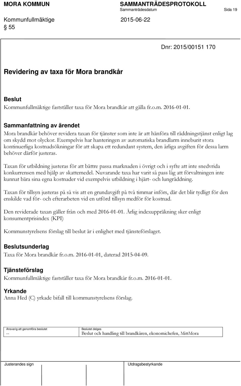 Exempelvis har hanteringen av automatiska brandlarm inneburit stora kontinuerliga kostnadsökningar för att skapa ett redundant system, den årliga avgiften för dessa larm behöver därför justeras.