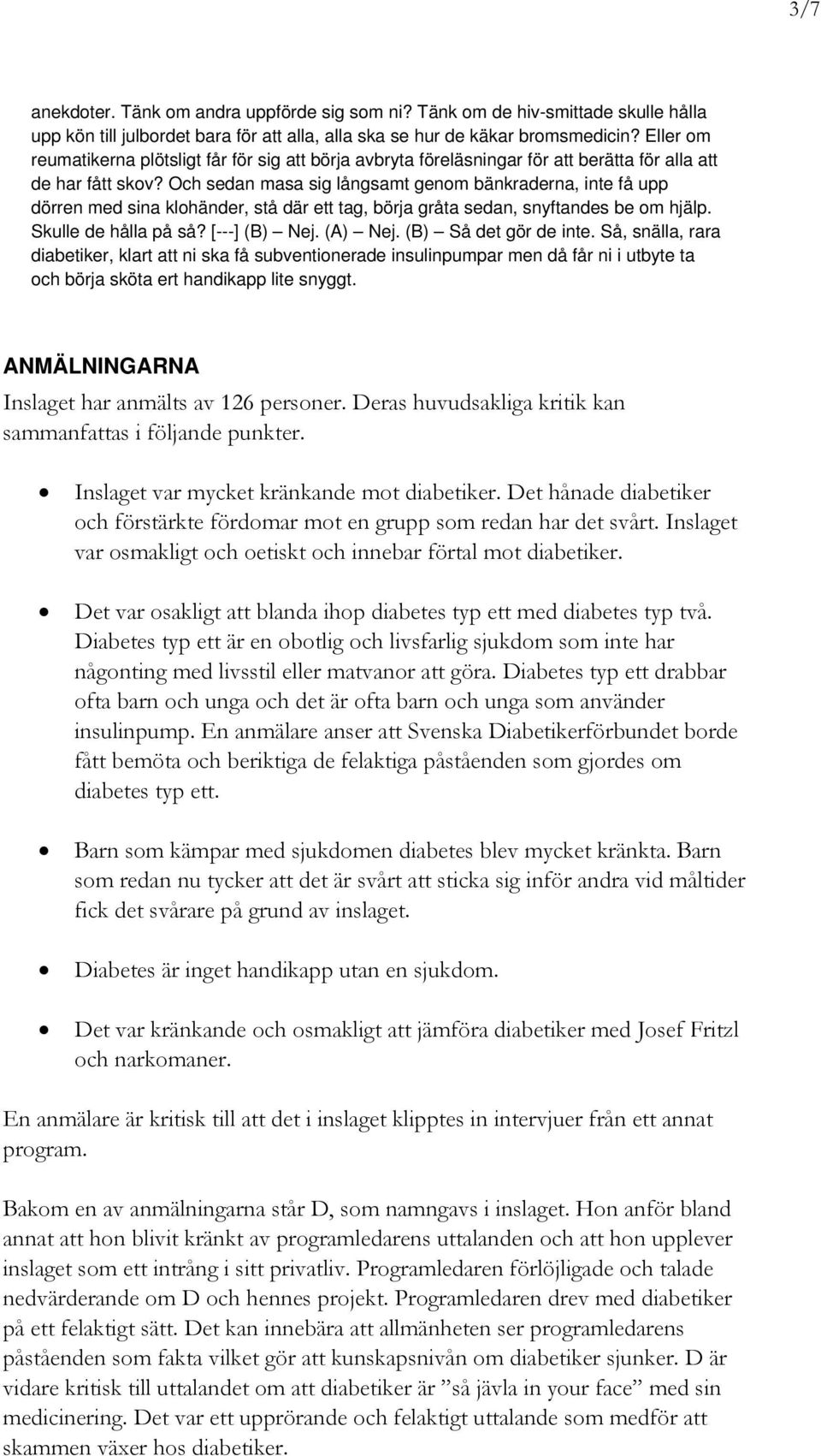 Och sedan masa sig långsamt genom bänkraderna, inte få upp dörren med sina klohänder, stå där ett tag, börja gråta sedan, snyftandes be om hjälp. Skulle de hålla på så? [---] (B) Nej. (A) Nej.