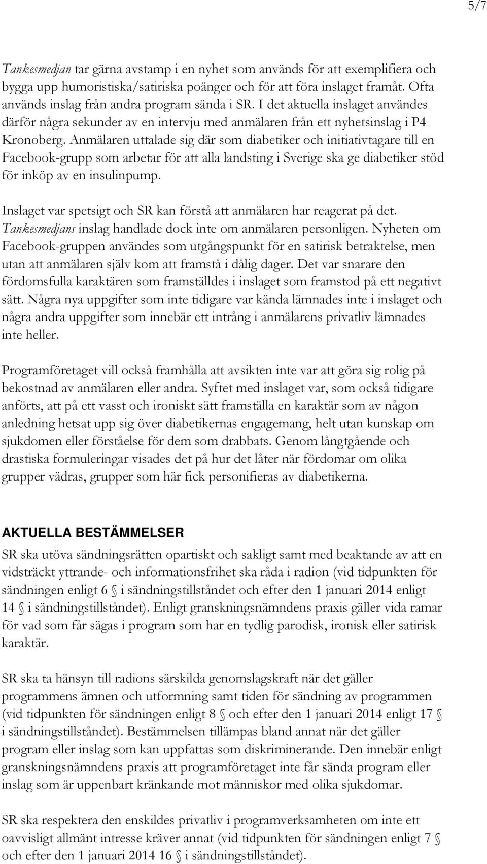 Anmälaren uttalade sig där som diabetiker och initiativtagare till en Facebook-grupp som arbetar för att alla landsting i Sverige ska ge diabetiker stöd för inköp av en insulinpump.