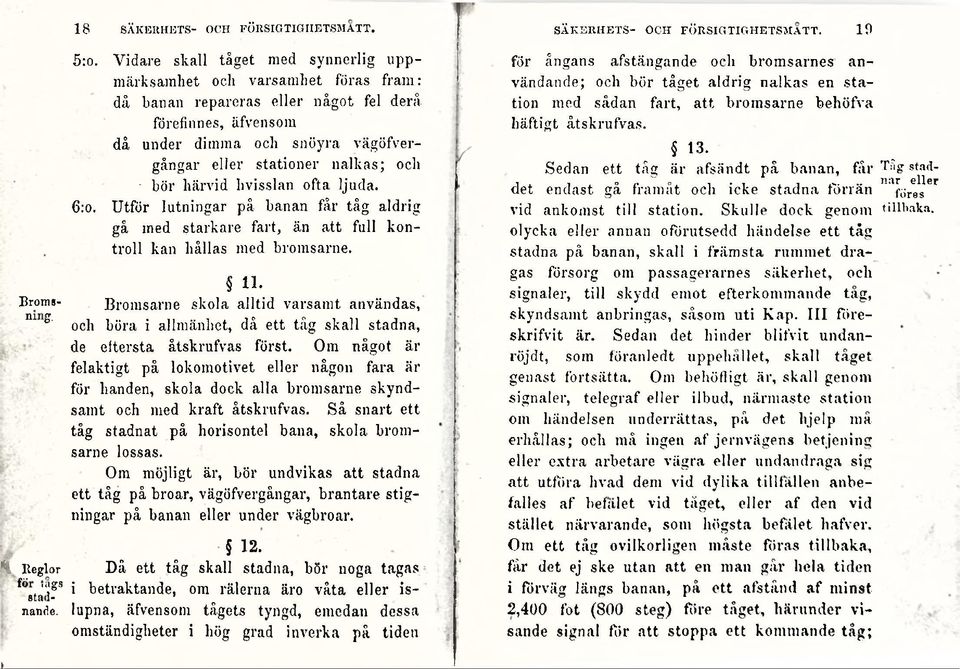 Bromsarne skola alltid varsamt användas,.>nx?' och böra i allmänhet, då ett tåg skall stadna, de eftersta åtskrufvas först.