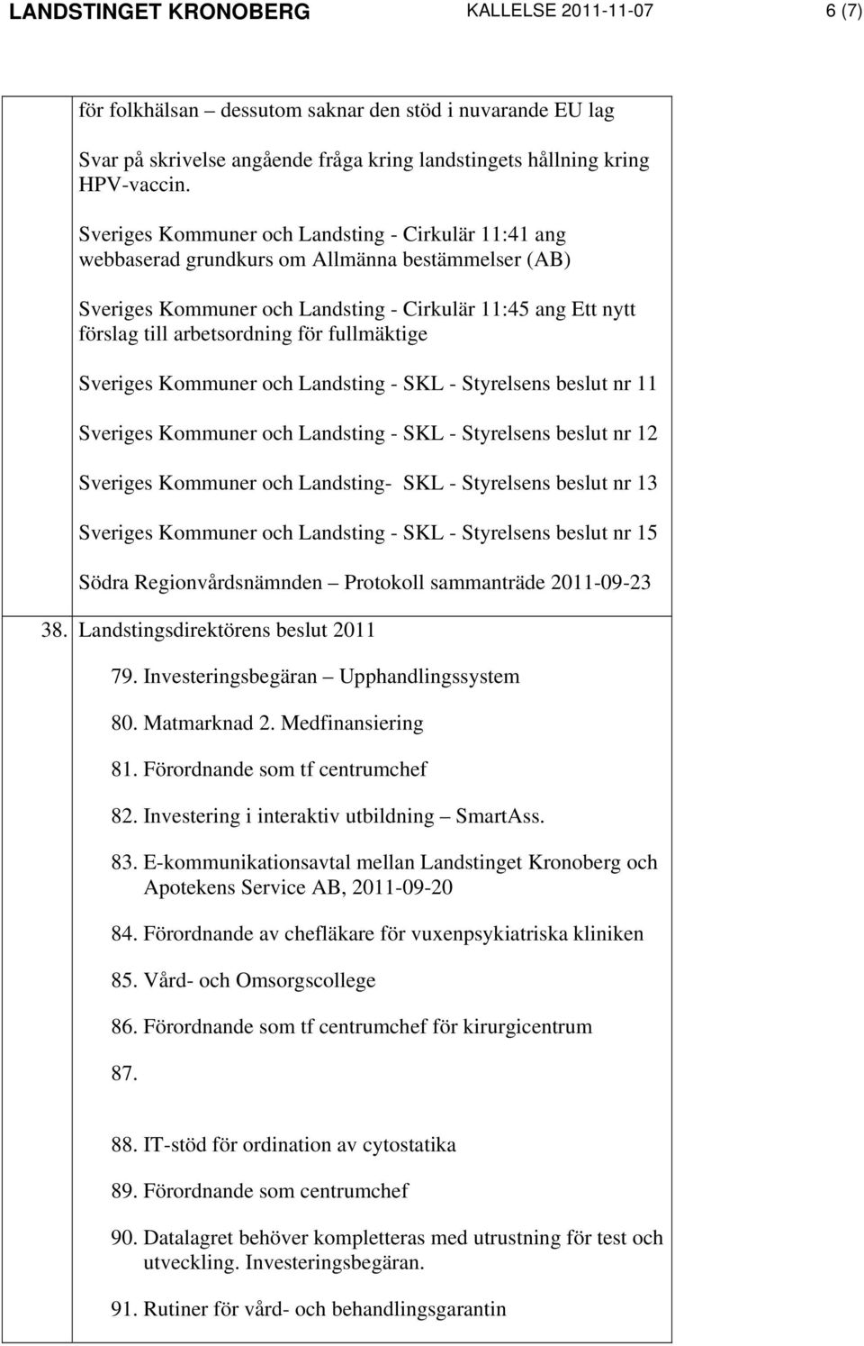 fullmäktige Sveriges Kommuner och Landsting - SKL - Styrelsens beslut nr 11 Sveriges Kommuner och Landsting - SKL - Styrelsens beslut nr 12 Sveriges Kommuner och Landsting- SKL - Styrelsens beslut nr