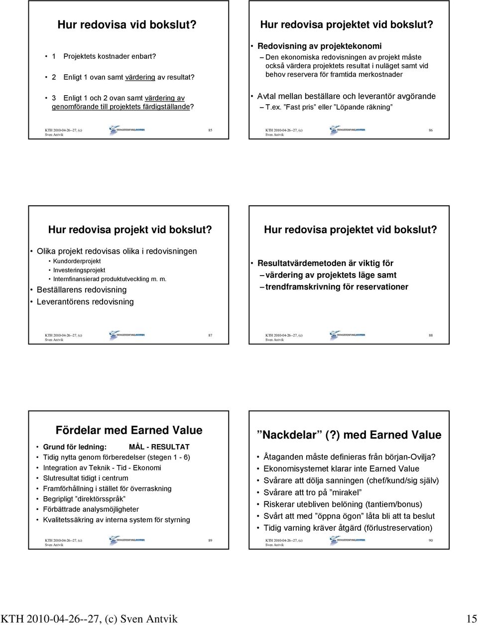 värdering av genomförande till projektets färdigställande? Avtal mellan beställare och leverantör avgörande T.ex. Fast pris eller Löpande räkning 85 86 Hur redovisa projekt vid bokslut?