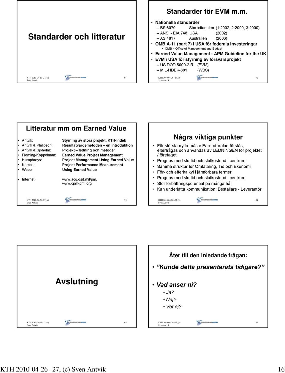 investeringar OMB = Office of Management and Budget Earned Value Management - APM Guideline for the UK EVM i USA för styrning av försvarsprojekt US DOD 5000-2.