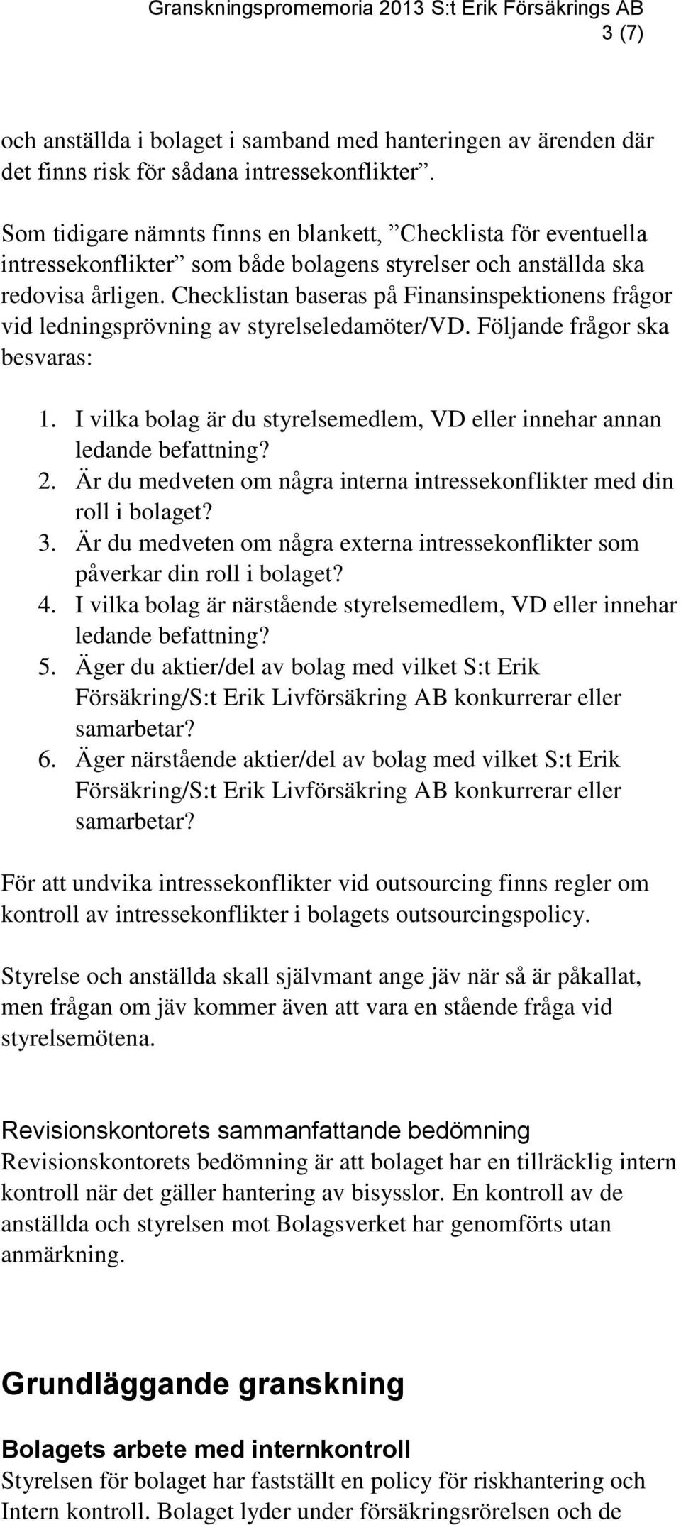 Checklistan baseras på Finansinspektionens frågor vid ledningsprövning av styrelseledamöter/vd. Följande frågor ska besvaras: 1.