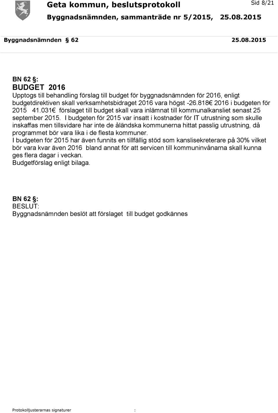 818 2016 i budgeten för 2015 41.031 förslaget till budget skall vara inlämnat till kommunalkansliet senast 25 september 2015.