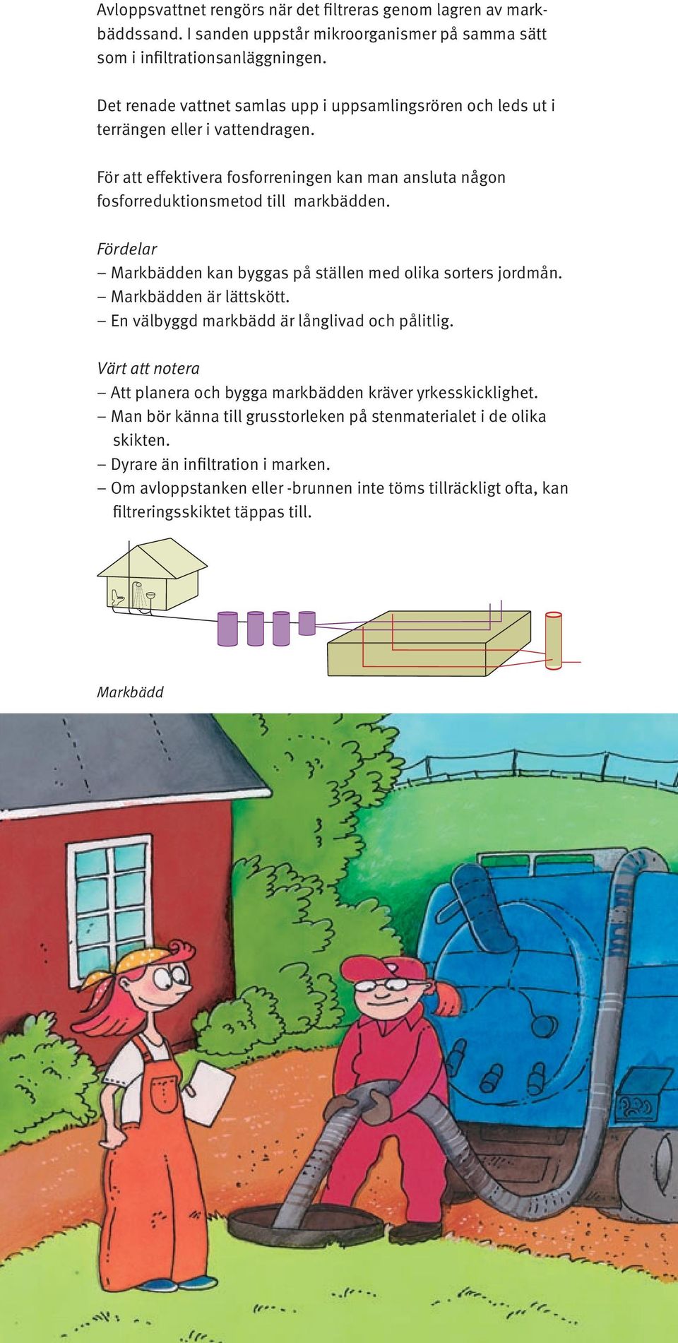 Fördelar Markbädden kan byggas på ställen med olika sorters jordmån. Markbädden är lättskött. En välbyggd markbädd är långlivad och pålitlig.