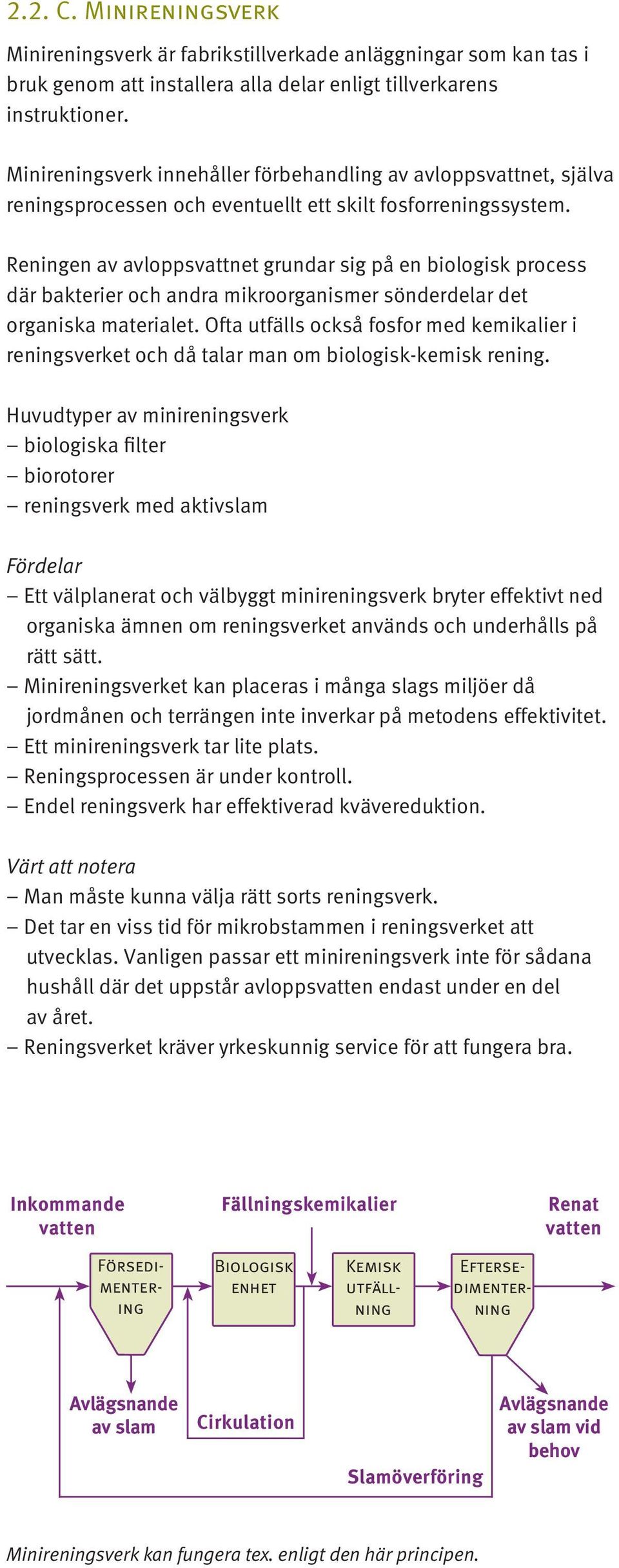 Reningen av avloppsvattnet grundar sig på en biologisk process där bakterier och andra mikroorganismer sönderdelar det organiska materialet.