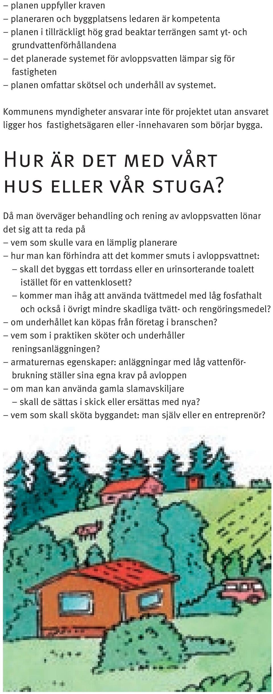 Kommunens myndigheter ansvarar inte för projektet utan ansvaret ligger hos fastighetsägaren eller -innehavaren som börjar bygga. Hur är det med vårt hus eller vår stuga?