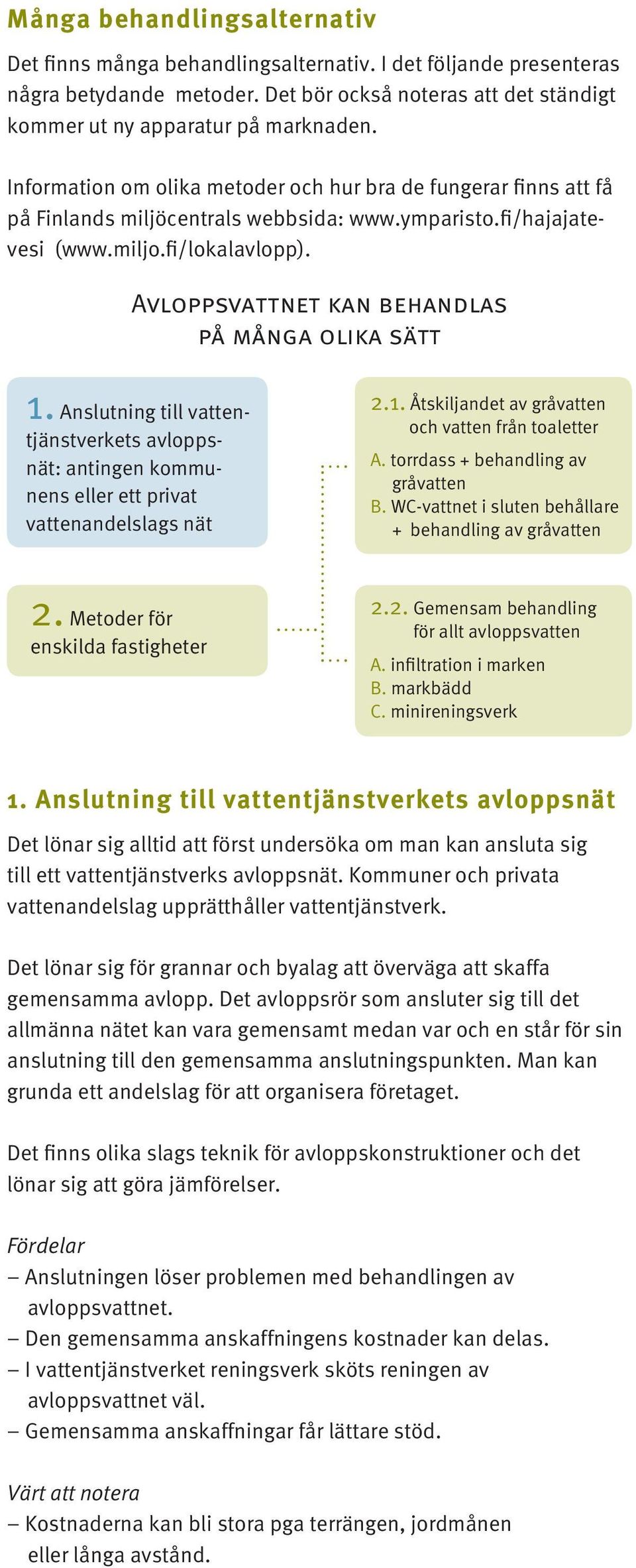 Avloppsvattnet kan behandlas på många olika sätt 1. Anslutning till vattentjänstverkets avloppsnät: antingen kommunens eller ett privat vattenandelslags nät 2.1. Åtskiljandet av gråvatten och vatten från toaletter A.