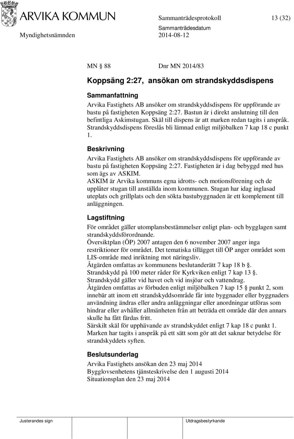 Strandskyddsdispens föreslås bli lämnad enligt miljöbalken 7 kap 18 c punkt 1. Beskrivning Arvika Fastighets AB ansöker om strandskyddsdispens för uppförande av bastu på fastigheten Koppsäng 2:27.