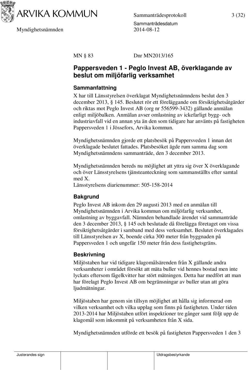 Anmälan avser omlastning av ickefarligt bygg- och industriavfall vid en annan yta än den som tidigare har använts på fastigheten Pappersveden 1 i Jössefors, Arvika kommun.