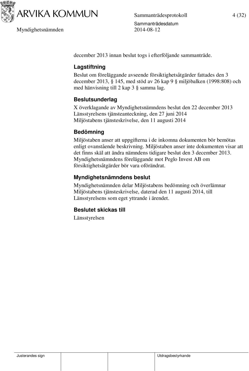 X överklagande av den 22 december 2013 Länsstyrelsens tjänsteanteckning, den 27 juni 2014 Miljöstabens tjänsteskrivelse, den 11 augusti 2014 Bedömning Miljöstaben anser att uppgifterna i de inkomna