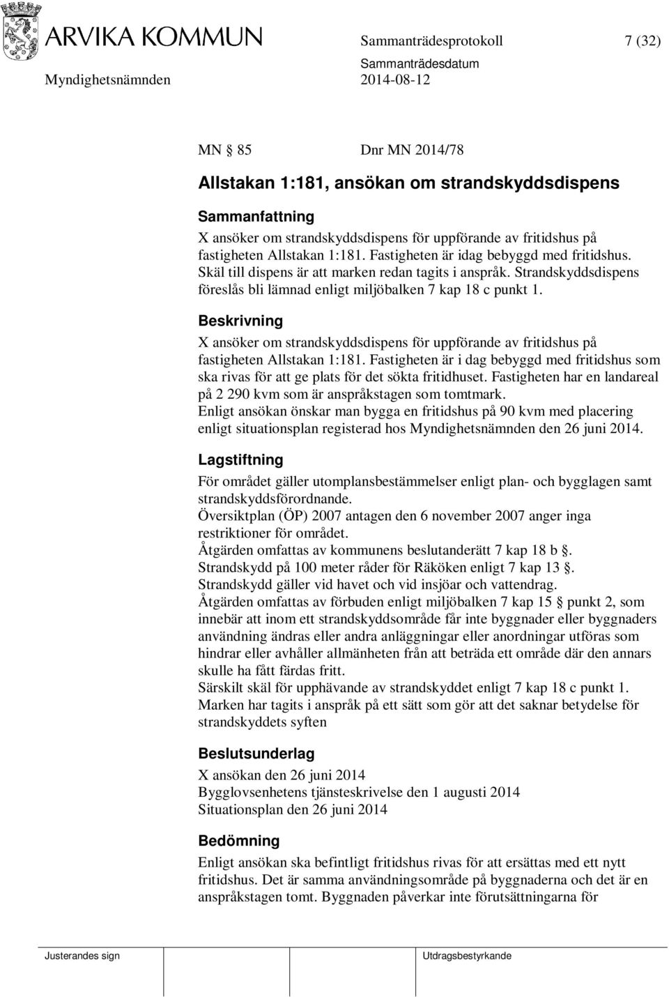 Beskrivning X ansöker om strandskyddsdispens för uppförande av fritidshus på fastigheten Allstakan 1:181.