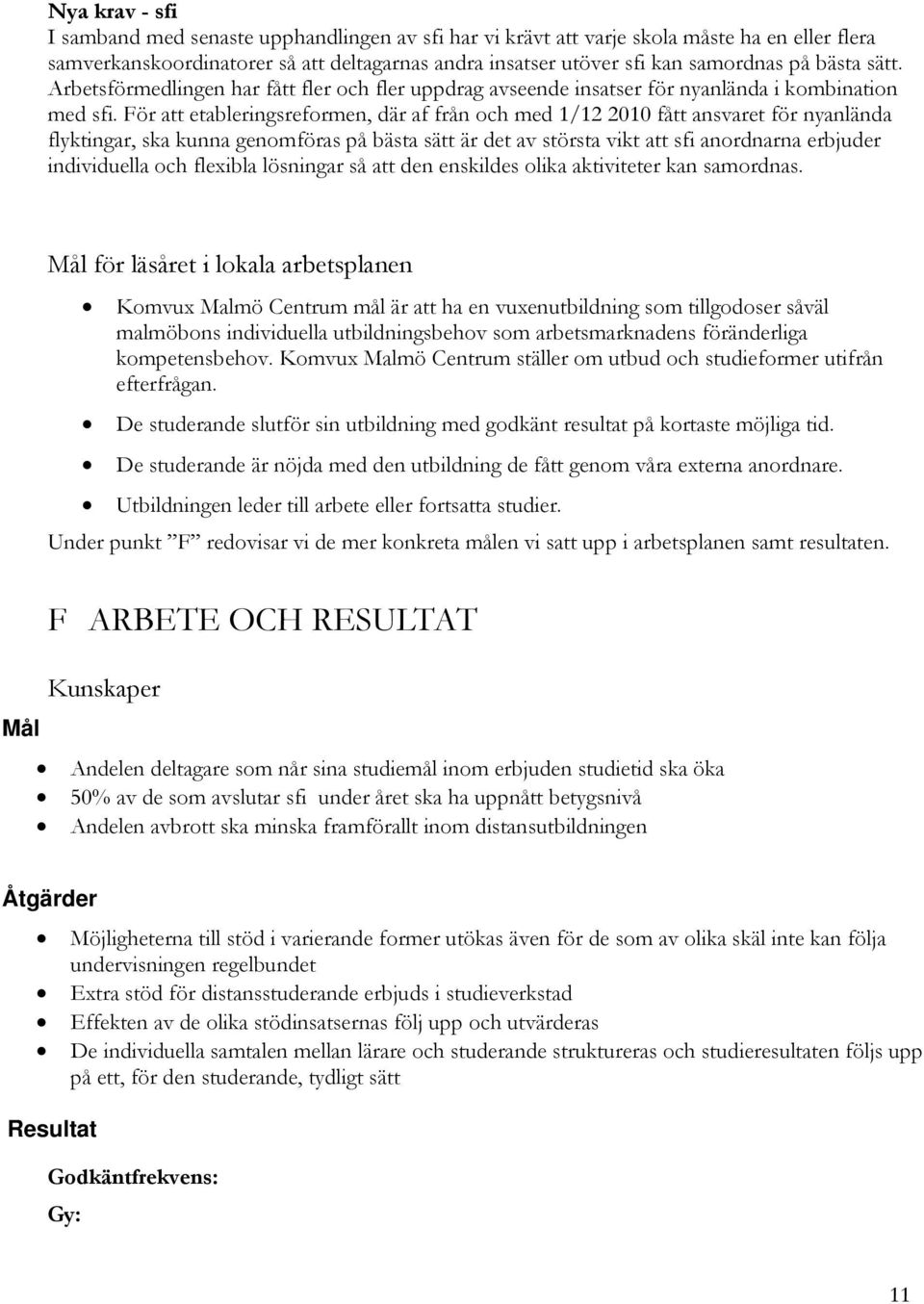 För att etableringsreformen, där af från och med 1/12 2010 fått ansvaret för nyanlända flyktingar, ska kunna genomföras på bästa sätt är det av största vikt att sfi anordnarna erbjuder individuella