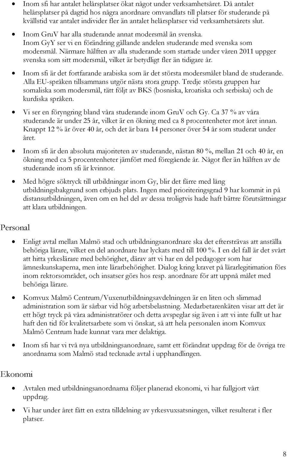 Inom GruV har alla studerande annat modersmål än svenska. Inom GyY ser vi en förändring gällande andelen studerande med svenska som modersmål.