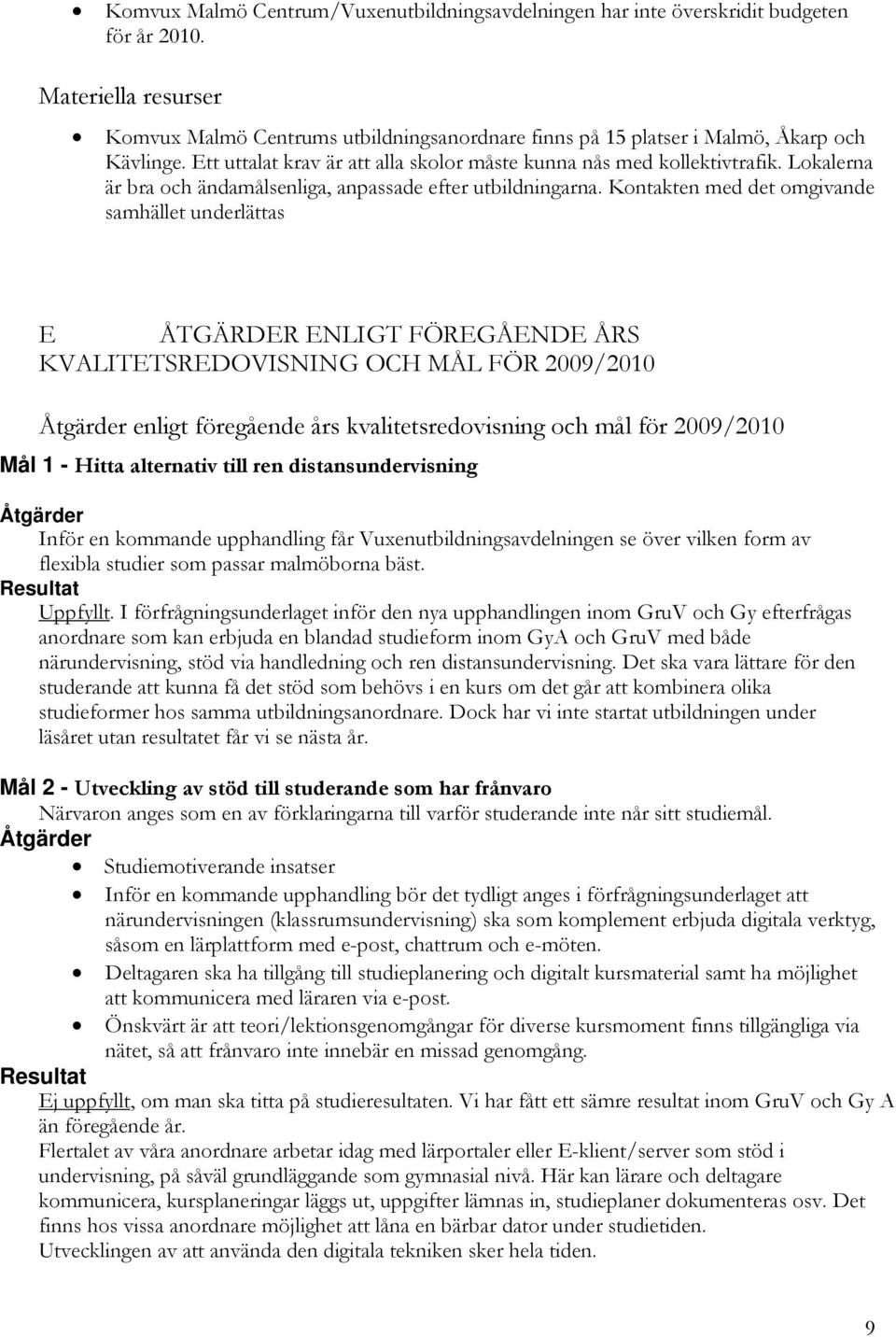 Lokalerna är bra och ändamålsenliga, anpassade efter utbildningarna.