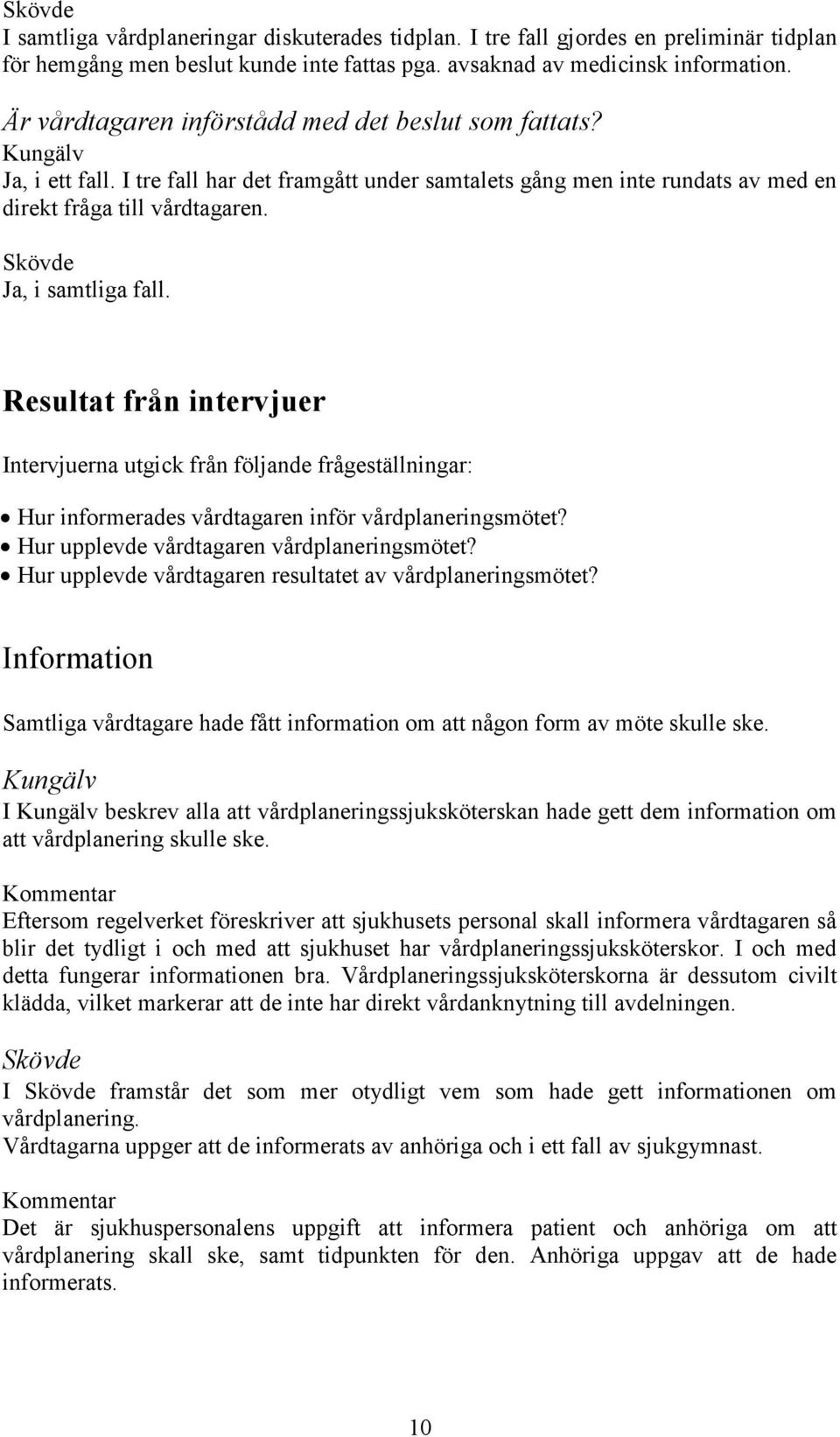 Resultat från intervjuer Intervjuerna utgick från följande frågeställningar: Hur informerades vårdtagaren inför vårdplaneringsmötet? Hur upplevde vårdtagaren vårdplaneringsmötet?