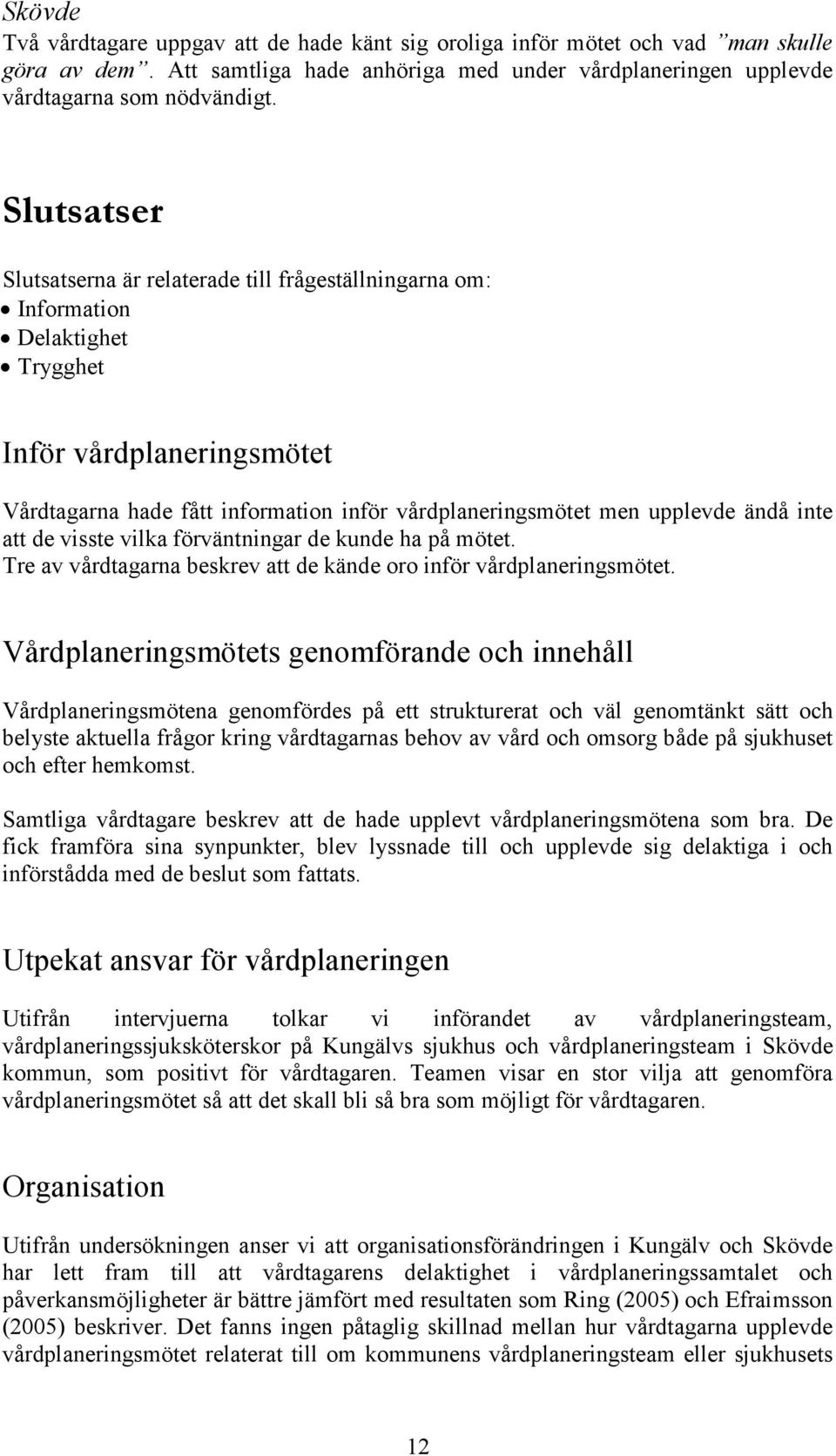 ändå inte att de visste vilka förväntningar de kunde ha på mötet. Tre av vårdtagarna beskrev att de kände oro inför vårdplaneringsmötet.